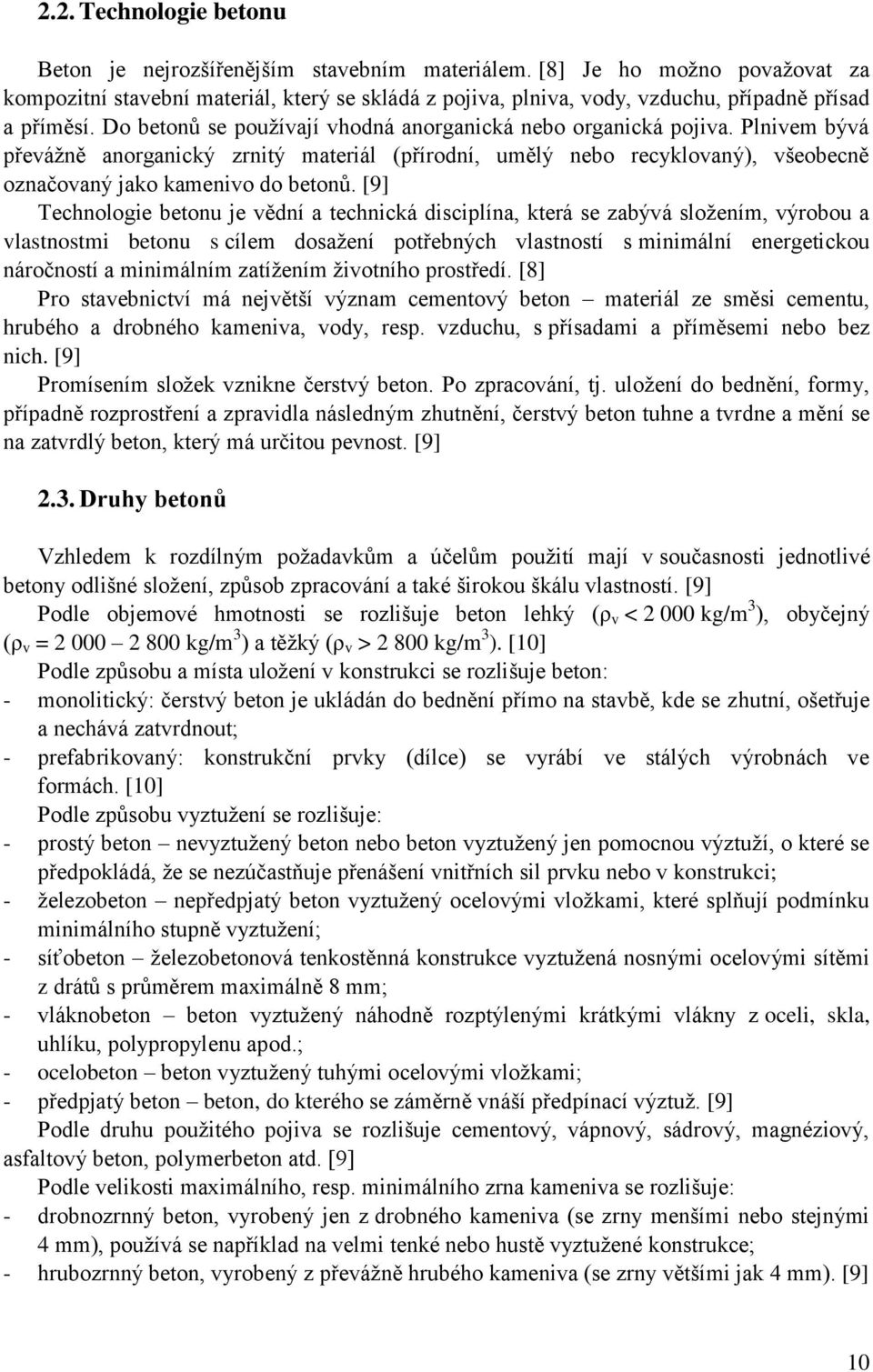 Plnivem bývá převážně anorganický zrnitý materiál (přírodní, umělý nebo recyklovaný), všeobecně označovaný jako kamenivo do betonů.