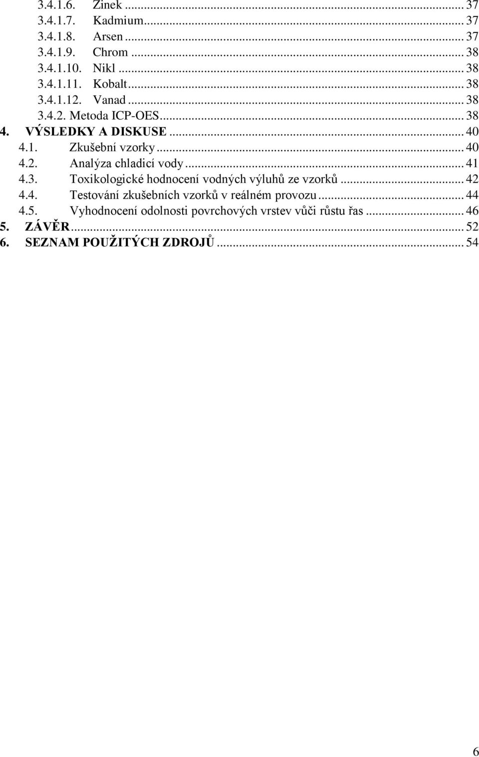 .. 41 4.3. Toxikologické hodnocení vodných výluhů ze vzorků... 42 4.4. Testování zkušebních vzorků v reálném provozu... 44 4.