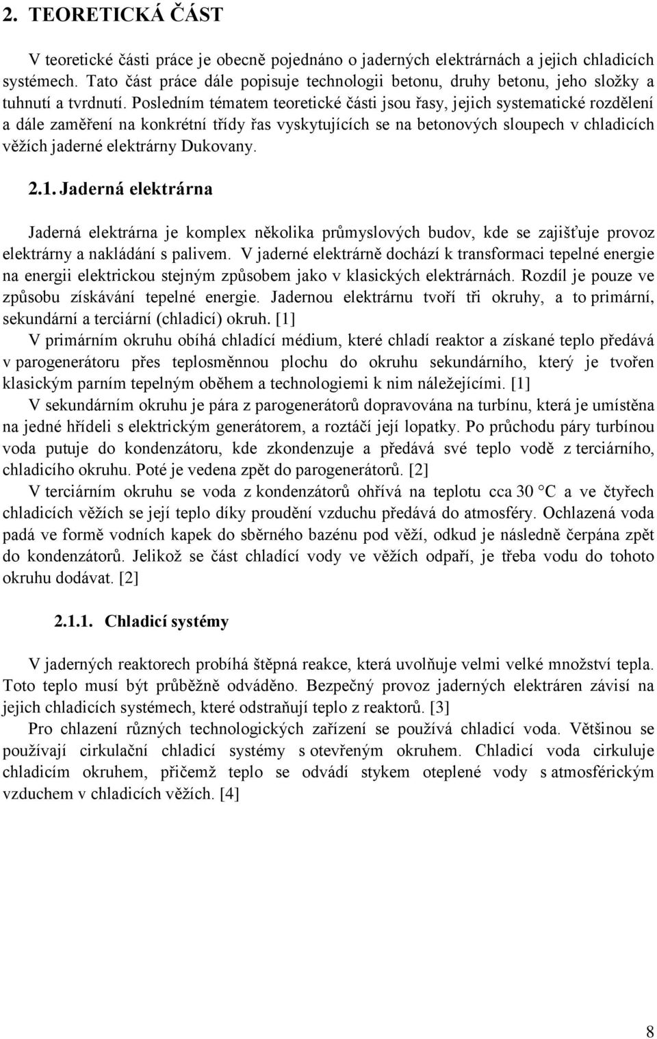 Posledním tématem teoretické části jsou řasy, jejich systematické rozdělení a dále zaměření na konkrétní třídy řas vyskytujících se na betonových sloupech v chladicích věžích jaderné elektrárny