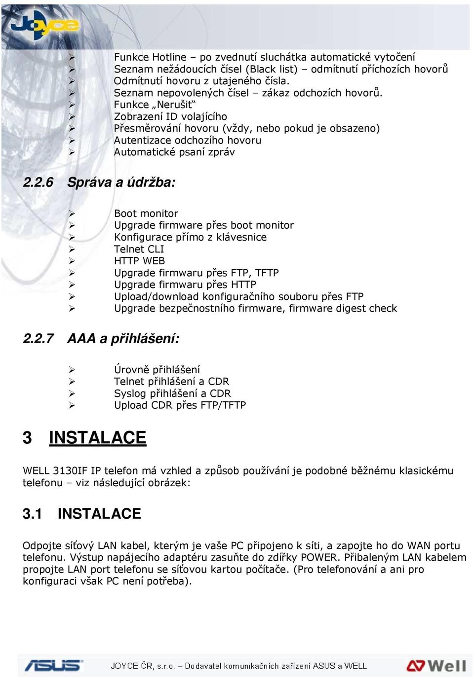 2.6 Správa a údržba: Boot monitor Upgrade firmware přes boot monitor Konfigurace přímo z klávesnice Telnet CLI HTTP WEB Upgrade firmwaru přes FTP, TFTP Upgrade firmwaru přes HTTP Upload/download