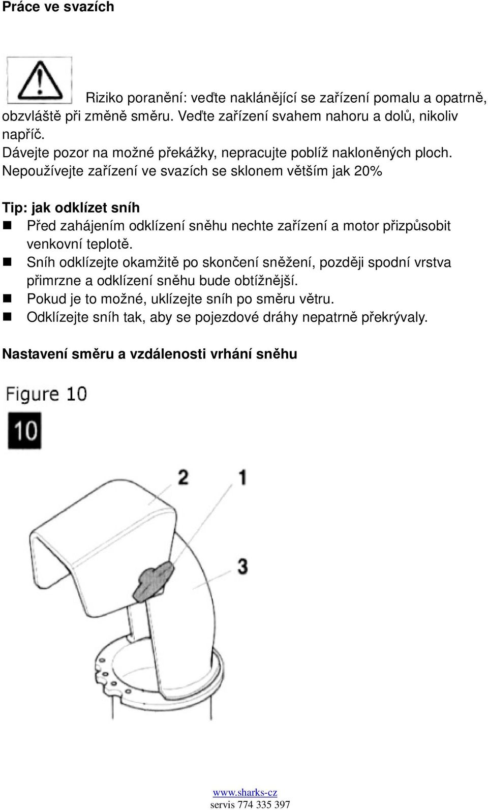 Nepoužívejte zařízení ve svazích se sklonem větším jak 20% Tip: jak odklízet sníh Před zahájením odklízení sněhu nechte zařízení a motor přizpůsobit venkovní teplotě.