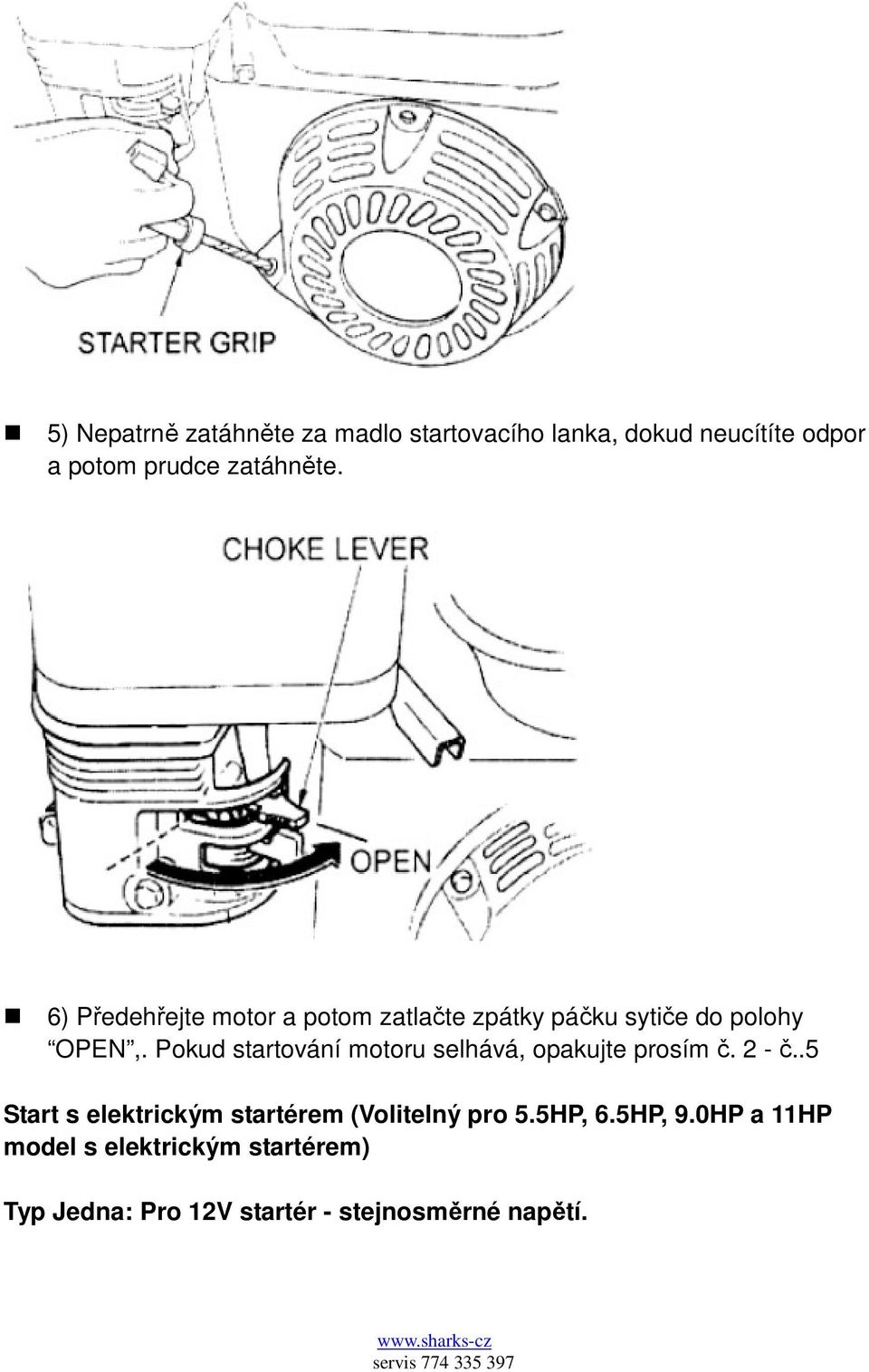 Pokud startování motoru selhává, opakujte prosím č. 2 - č.