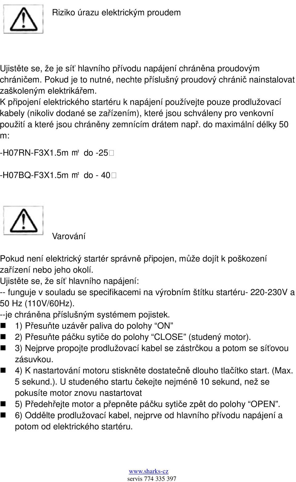 K připojení elektrického startéru k napájení používejte pouze prodlužovací kabely (nikoliv dodané se zařízením), které jsou schváleny pro venkovní použití a které jsou chráněny zemnícím drátem např.