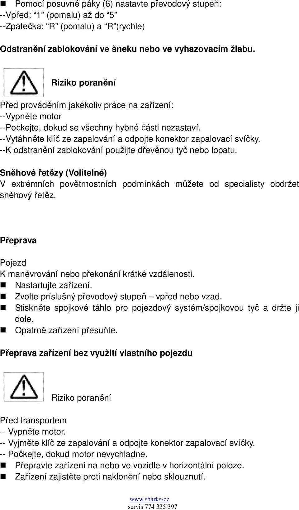 --K odstranění zablokování použijte dřevěnou tyč nebo lopatu. Sněhové řetězy (Volitelné) V extrémních povětrnostních podmínkách můžete od specialisty obdržet sněhový řetěz.