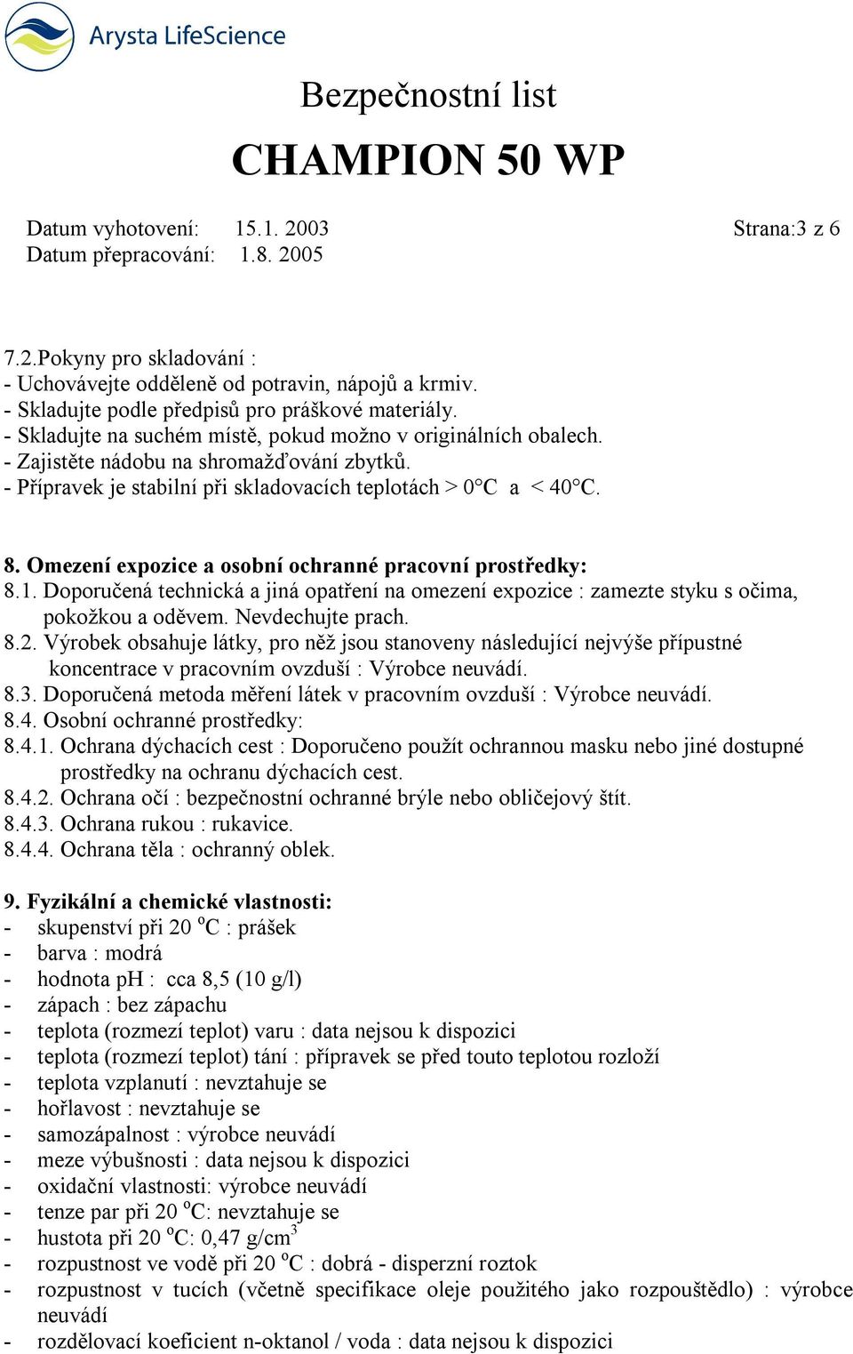 Omezení expozice a osobní ochranné pracovní prostředky: 8.1. Doporučená technická a jiná opatření na omezení expozice : zamezte styku s očima, pokožkou a oděvem. Nevdechujte prach. 8.2.