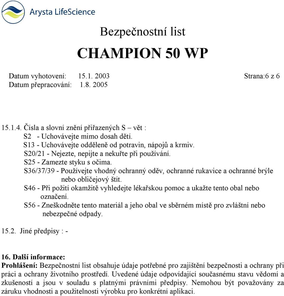 S46 - Při požití okamžitě vyhledejte lékařskou pomoc a ukažte tento obal nebo označení. S56 - Zneškodněte tento materiál a jeho obal ve sběrném místě pro zvláštní nebo nebezpečné odpady. 15.2.