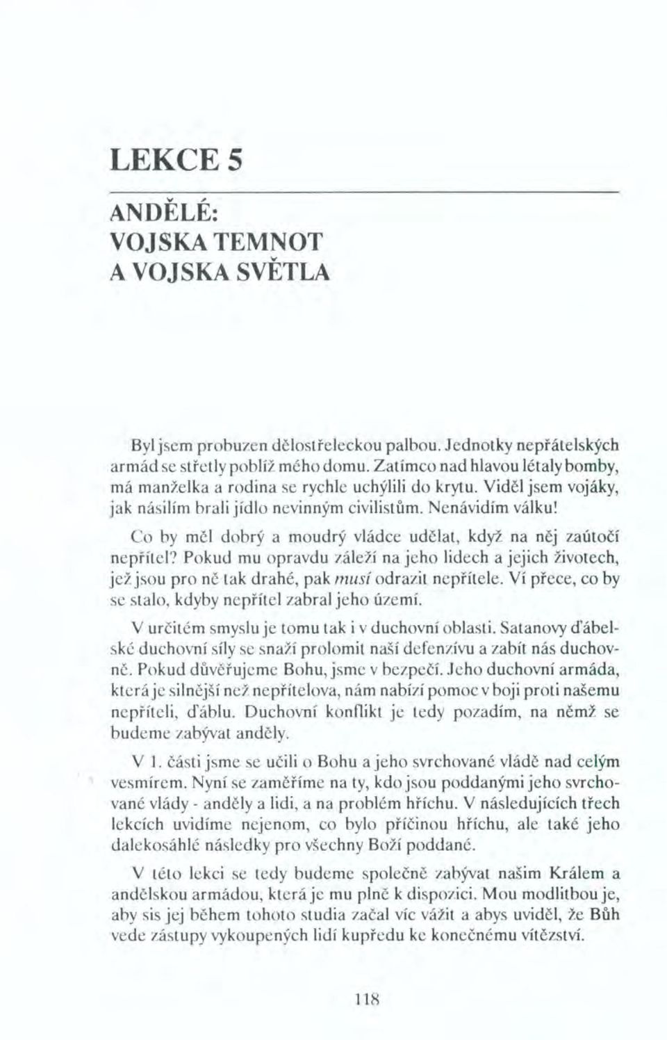 Co by měl dobrý a moudrý vládce udělat, když na něj zaútočí nepřítel? Pokud mu opravdu záleží na jeho lidech a jejich životech, jež jsou pro ně tak drahé, pak musí odrazit nepřítele.