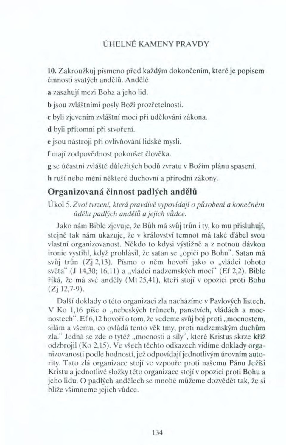 bodů zvratu v Božím plánu spasení. h ruší nebo mění některé duchovní a přírodní zákony. Organizovaná činnost padlých andělů Úkol 5.