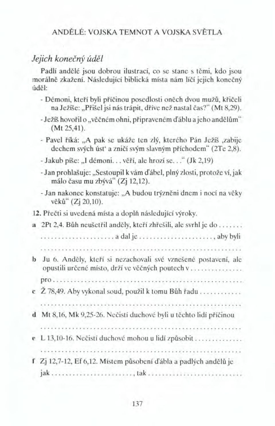 . - Ježíš hovořilo "věčném ohni, připraveném ďáblu a jeho andělům" (Mt 25,41).