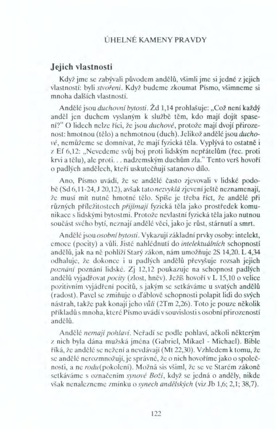 " O lidech nelze říci, že jsou duchové, protože mají dvojí přirozenost: hmotnou (tělo) a nehmotnou (duch). Jelikož andělé jsou duchové, nemůžeme se domnívat, že mají fyzická těla.