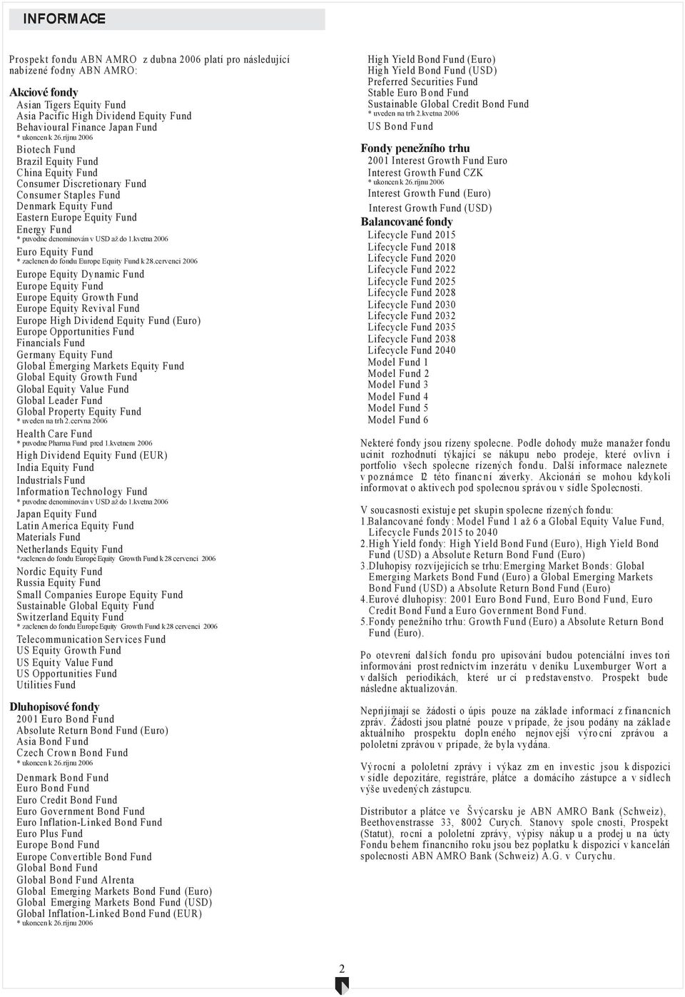 ríjnu 2006 Biotech Fund Brazil Equity Fund China Equity Fund Consumer Discretionary Fund Consumer Staples Fund Denmark Equity Fund Eastern Europe Equity Fund Energy Fund * puvodne denominován v USD