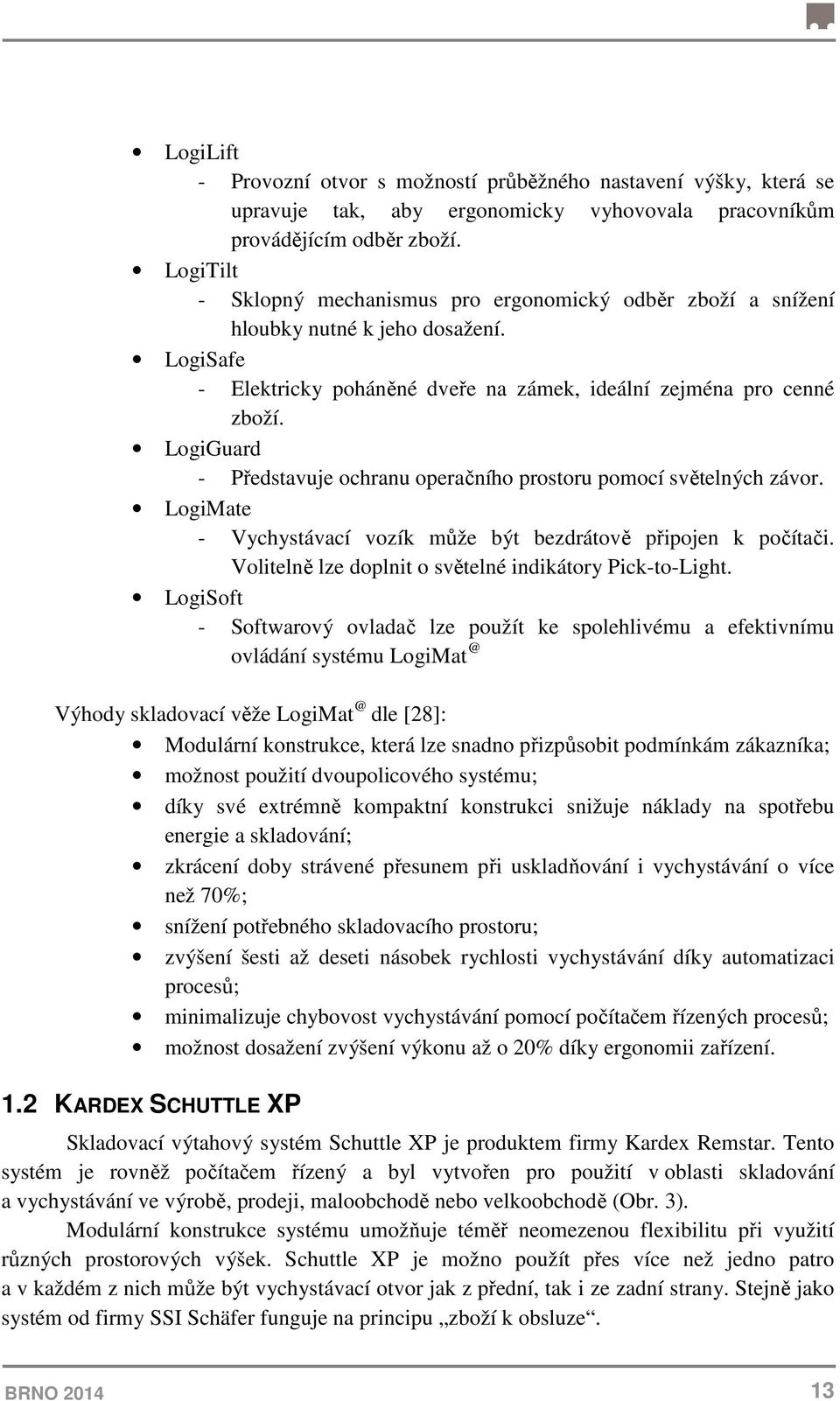 LogiGuard - Představuje ochranu operačního prostoru pomocí světelných závor. LogiMate - Vychystávací vozík může být bezdrátově připojen k počítači.