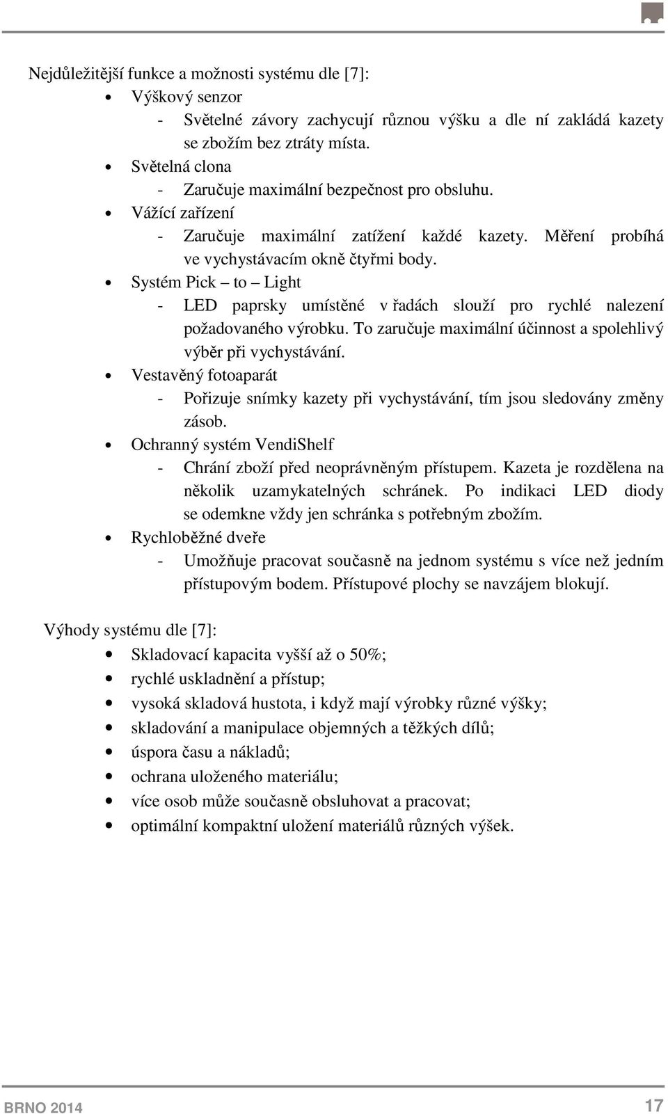 Systém Pick to Light - LED paprsky umístěné v řadách slouží pro rychlé nalezení požadovaného výrobku. To zaručuje maximální účinnost a spolehlivý výběr při vychystávání.