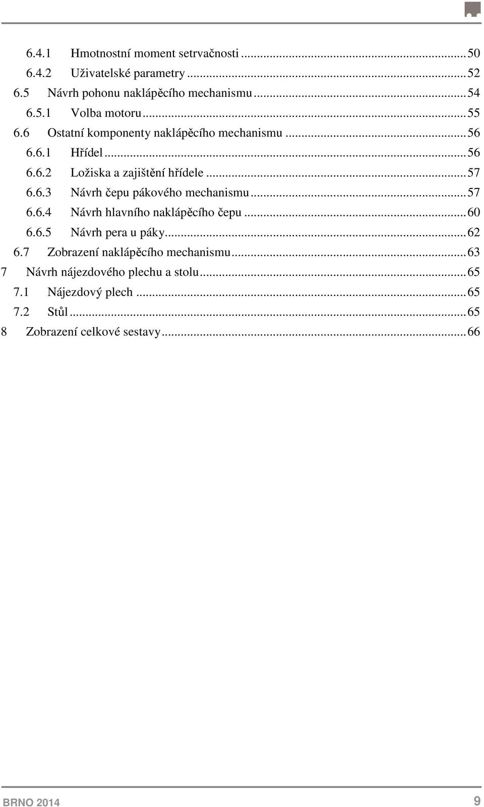 .. 57 6.6.4 Návrh hlavního naklápěcího čepu... 60 6.6.5 Návrh pera u páky... 62 6.7 Zobrazení naklápěcího mechanismu.