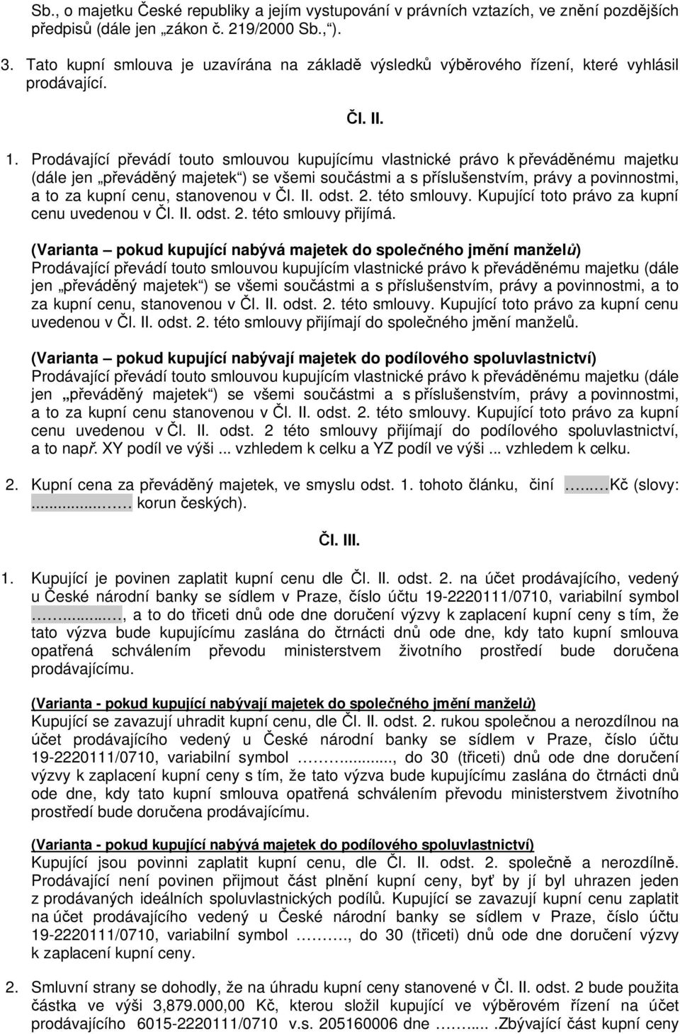 Prodávající p evádí touto smlouvou kupujícímu vlastnické právo k p evád nému majetku (dále jen p evád ný majetek ) se všemi sou ástmi a s p íslušenstvím, právy a povinnostmi, a to za kupní cenu,