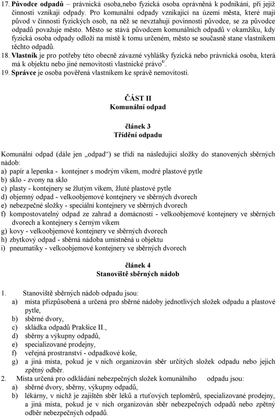 Město se stává původcem komunálních odpadů v okamžiku, kdy fyzická osoba odpady odloží na místě k tomu určeném, město se současně stane vlastníkem těchto odpadů. 18.