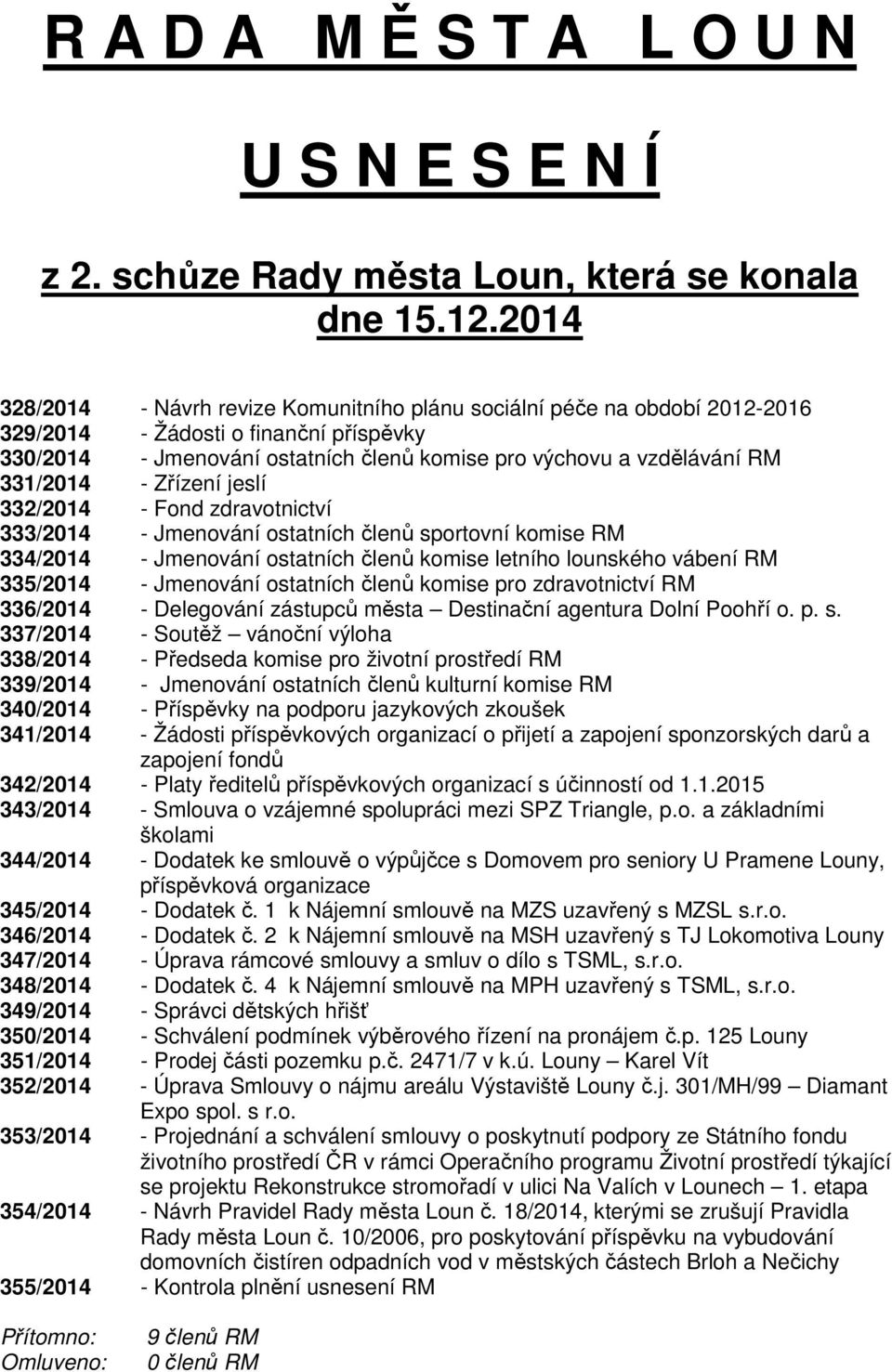 331/2014 - Zřízení jeslí 332/2014 - Fond zdravotnictví 333/2014 - Jmenování ostatních členů sportovní komise RM 334/2014 - Jmenování ostatních členů komise letního lounského vábení RM 335/2014 -