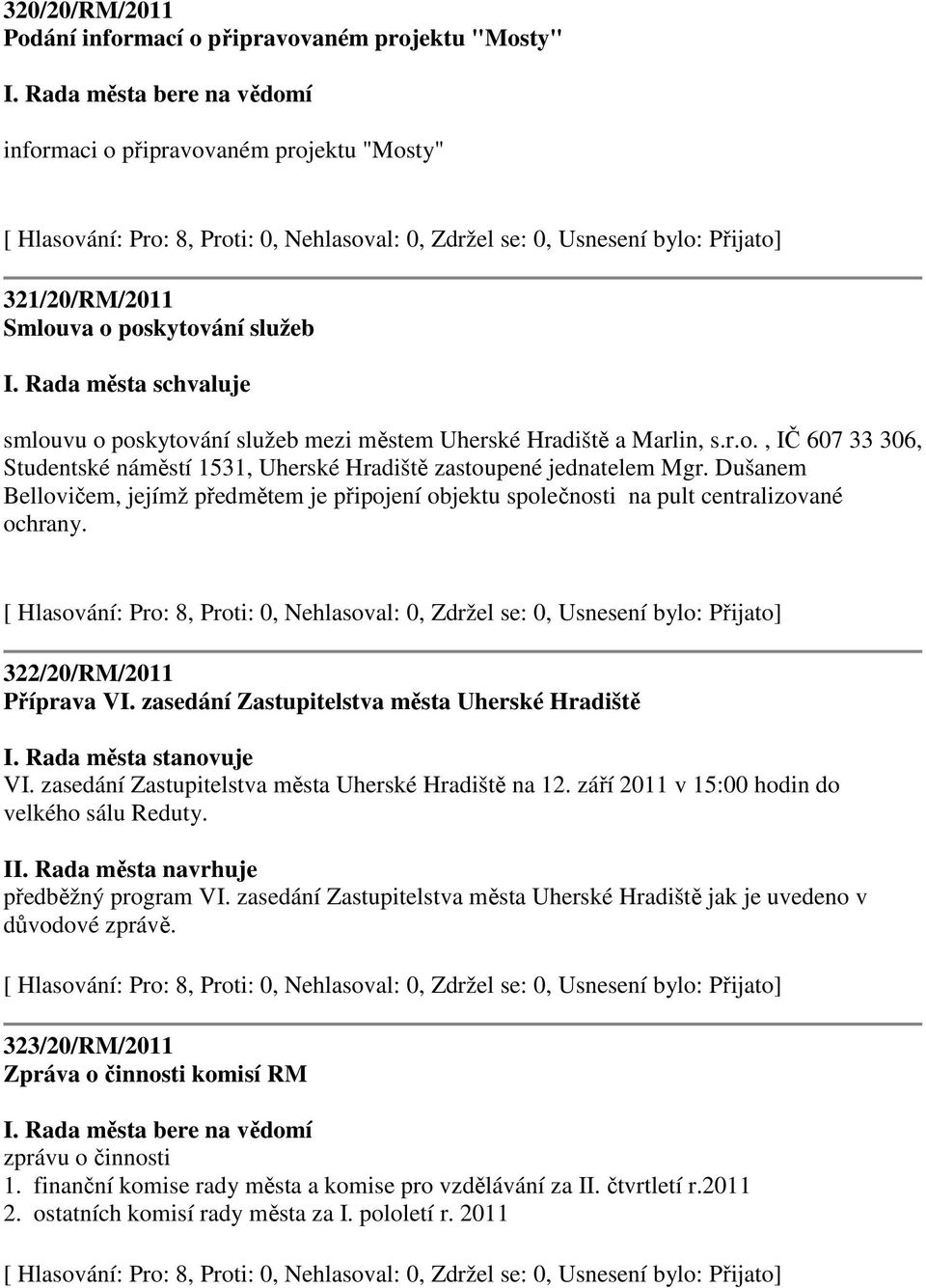 Dušanem Bellovičem, jejímž předmětem je připojení objektu společnosti na pult centralizované ochrany. 322/20/RM/2011 Příprava VI. zasedání Zastupitelstva města Uherské Hradiště I.