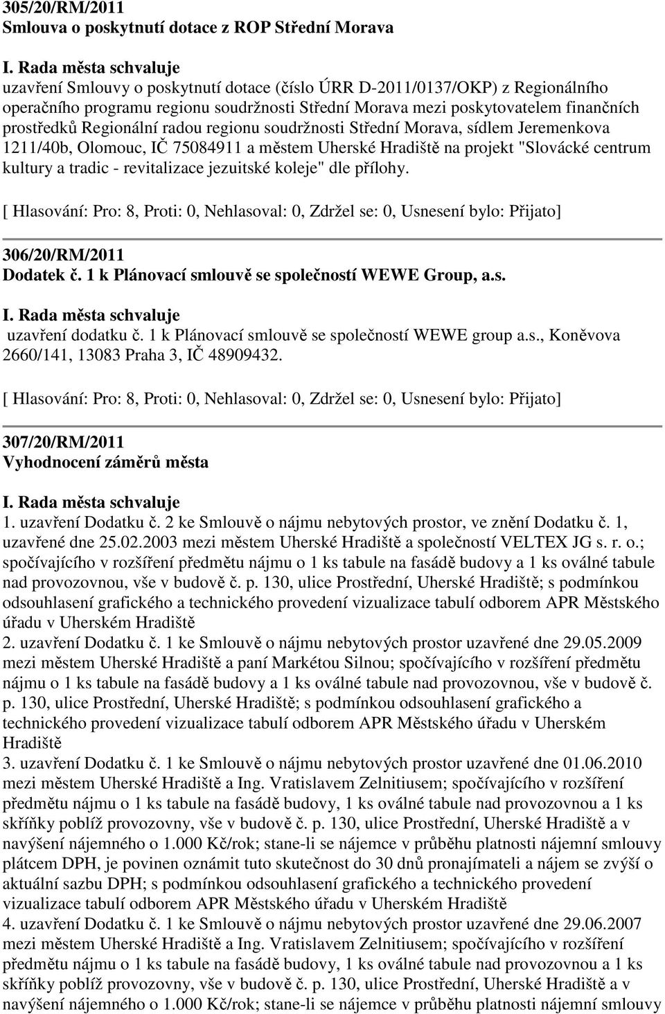 kultury a tradic - revitalizace jezuitské koleje" dle přílohy. 306/20/RM/2011 Dodatek č. 1 k Plánovací smlouvě se společností WEWE Group, a.s. uzavření dodatku č.