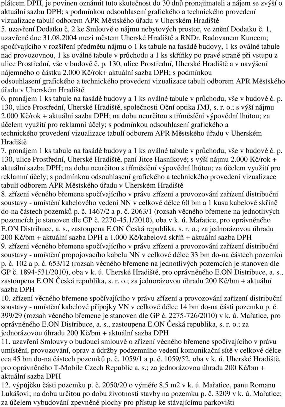 Radovanem Kuncem; spočívajícího v rozšíření předmětu nájmu o 1 ks tabule na fasádě budovy, 1 ks oválné tabule nad provozovnou, 1 ks oválné tabule v průchodu a 1 ks skříňky po pravé straně při vstupu