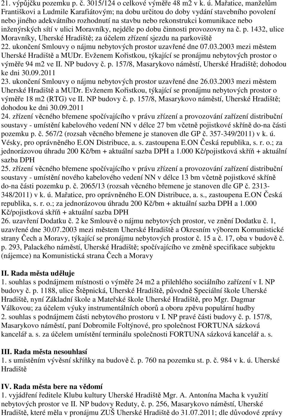 sítí v ulici Moravníky, nejdéle po dobu činnosti provozovny na č. p. 1432, ulice Moravníky, Uherské Hradiště; za účelem zřízení sjezdu na parkoviště 22.