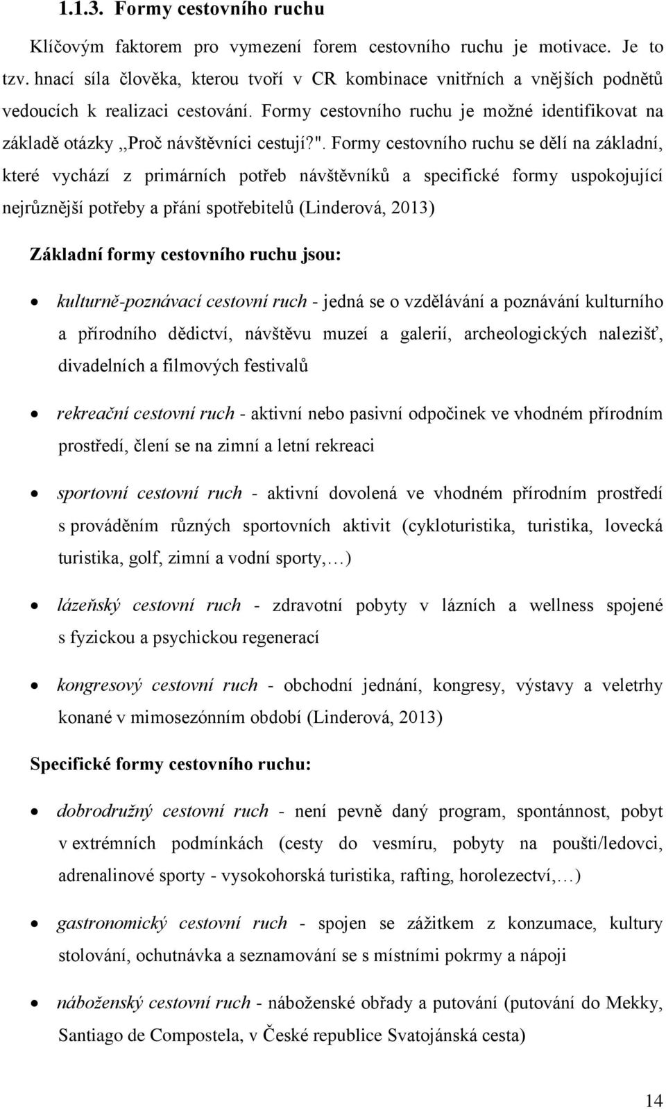 ". Formy cestovního ruchu se dělí na základní, které vychází z primárních potřeb návštěvníků a specifické formy uspokojující nejrůznější potřeby a přání spotřebitelů (Linderová, 2013) Základní formy