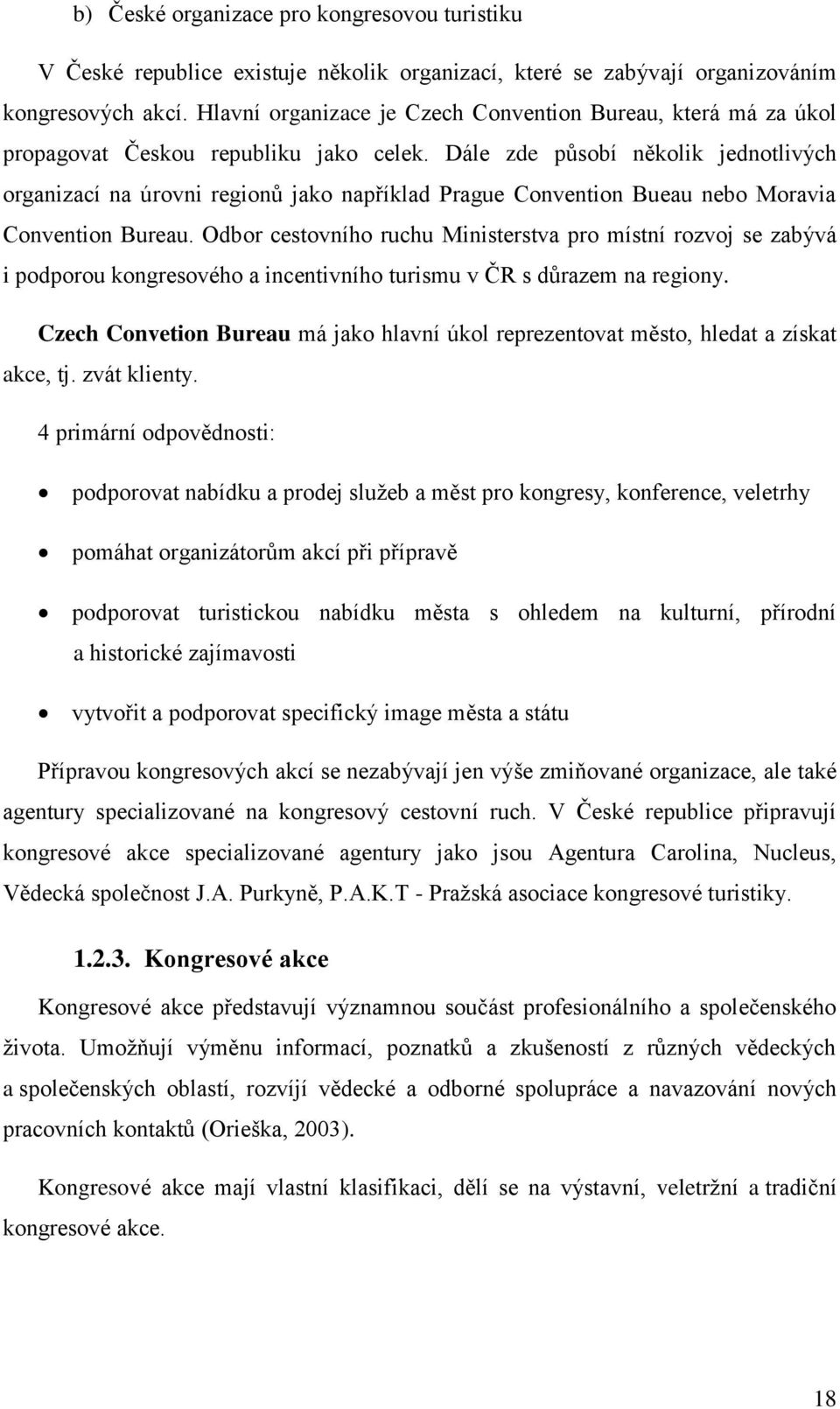 Dále zde působí několik jednotlivých organizací na úrovni regionů jako například Prague Convention Bueau nebo Moravia Convention Bureau.