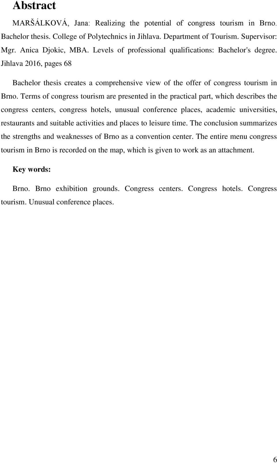 Terms of congress tourism are presented in the practical part, which describes the congress centers, congress hotels, unusual conference places, academic universities, restaurants and suitable