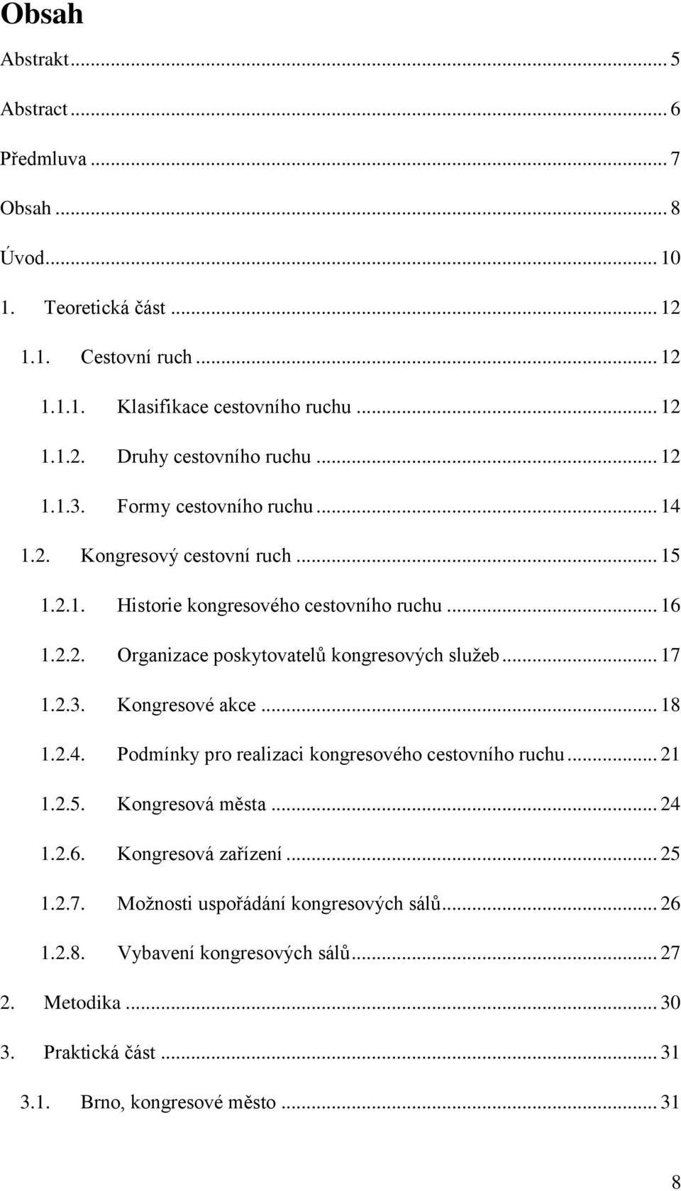 .. 17 1.2.3. Kongresové akce... 18 1.2.4. Podmínky pro realizaci kongresového cestovního ruchu... 21 1.2.5. Kongresová města... 24 1.2.6. Kongresová zařízení... 25 1.2.7. Možnosti uspořádání kongresových sálů.