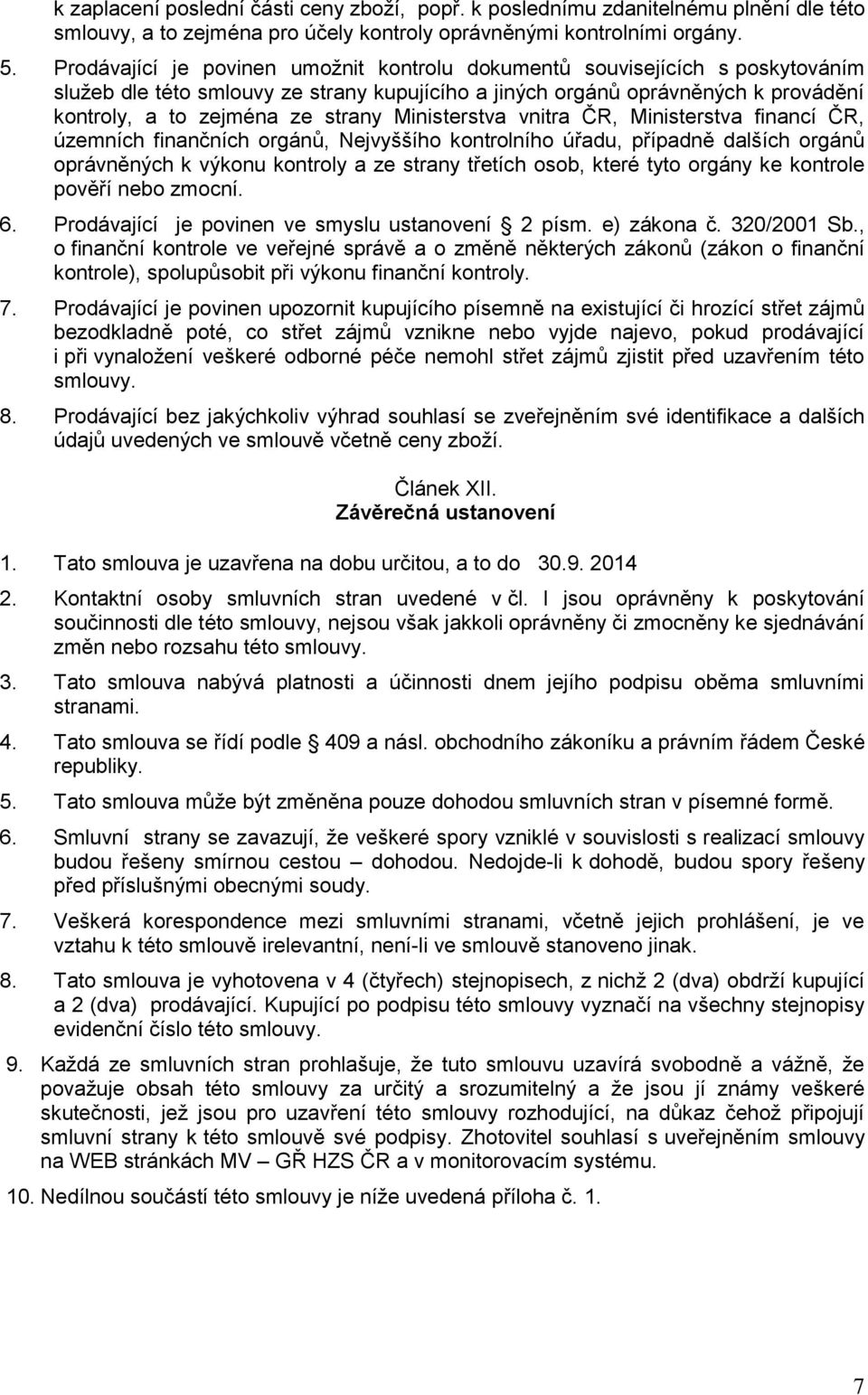 Ministerstva vnitra ČR, Ministerstva financí ČR, územních finančních orgánů, Nejvyššího kontrolního úřadu, případně dalších orgánů oprávněných k výkonu kontroly a ze strany třetích osob, které tyto