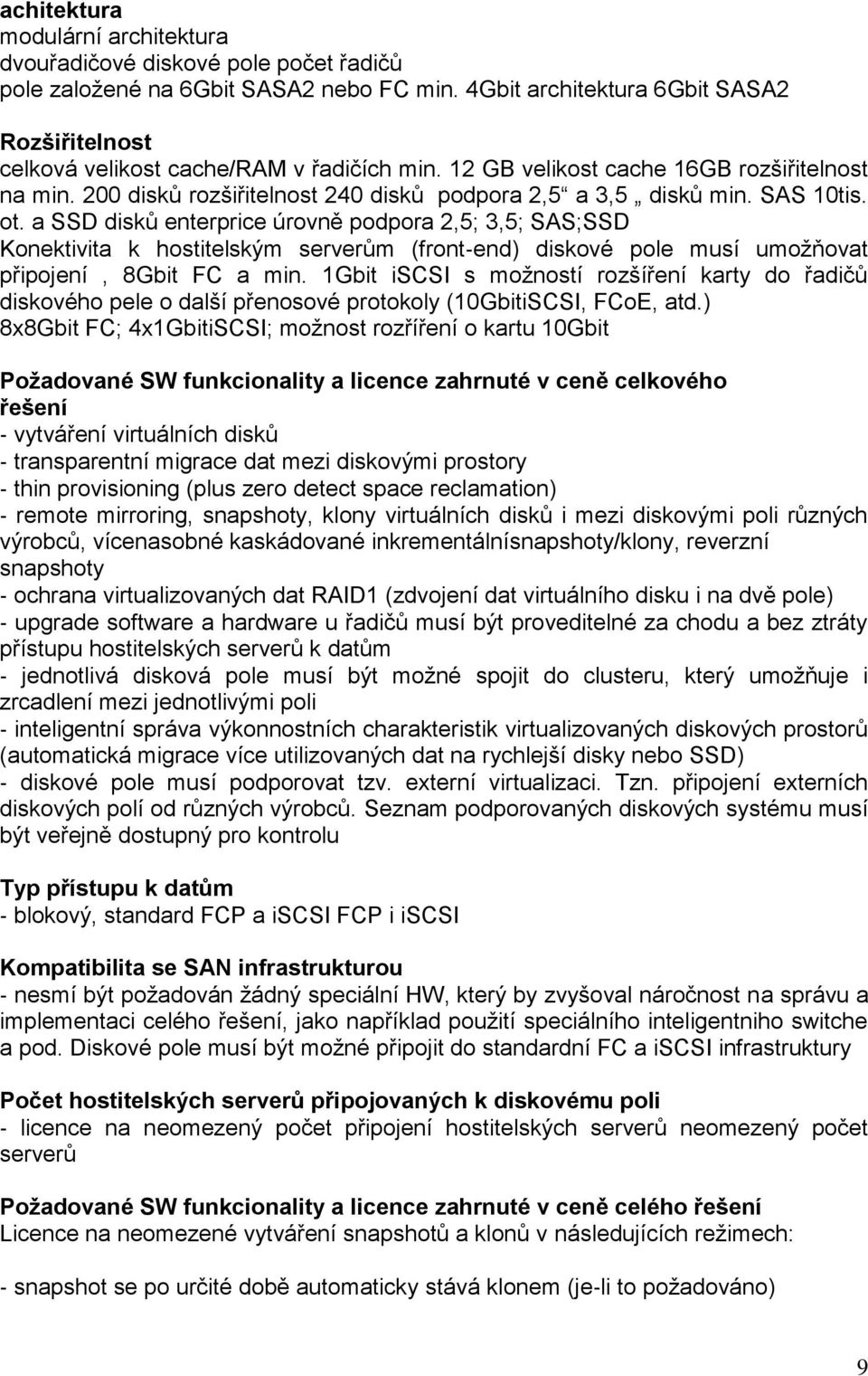 200 disků rozšiřitelnost 240 disků podpora 2,5 a 3,5 disků min. SAS 10tis. ot.
