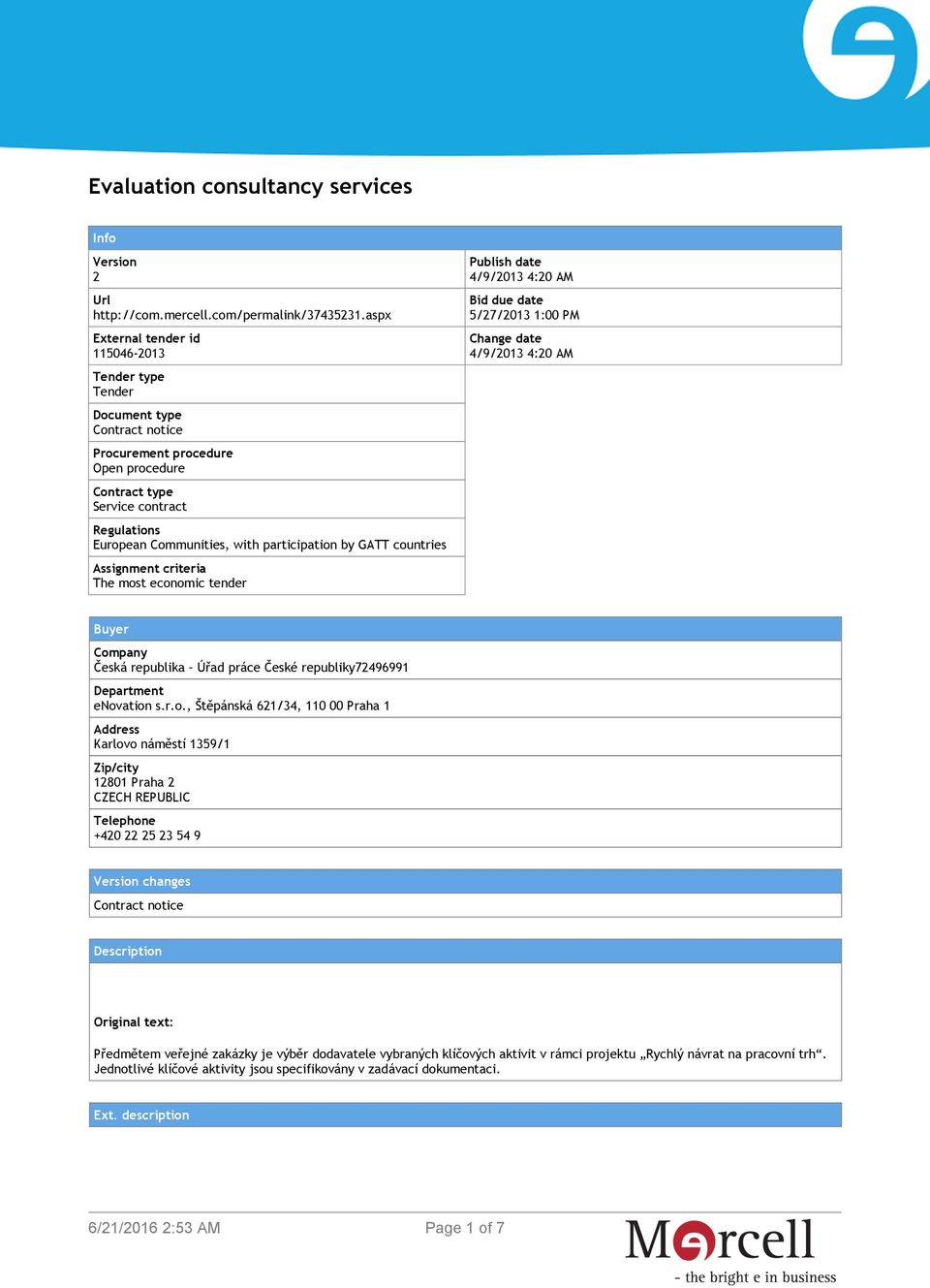 participation by GATT countries Assignment criteria The most economic tender Publish date 4/9/2013 4:20 AM Bid due date 5/27/2013 1:00 PM Change date 4/9/2013 4:20 AM Buyer Company Česká republika