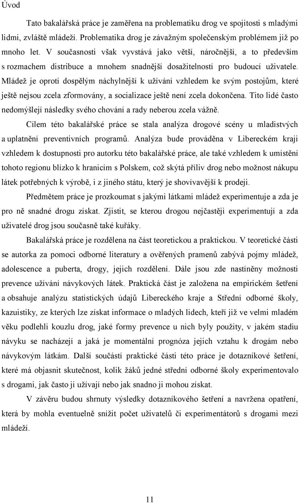 Mládež je oproti dospělým náchylnější k užívání vzhledem ke svým postojům, které ještě nejsou zcela zformovány, a socializace ještě není zcela dokončena.