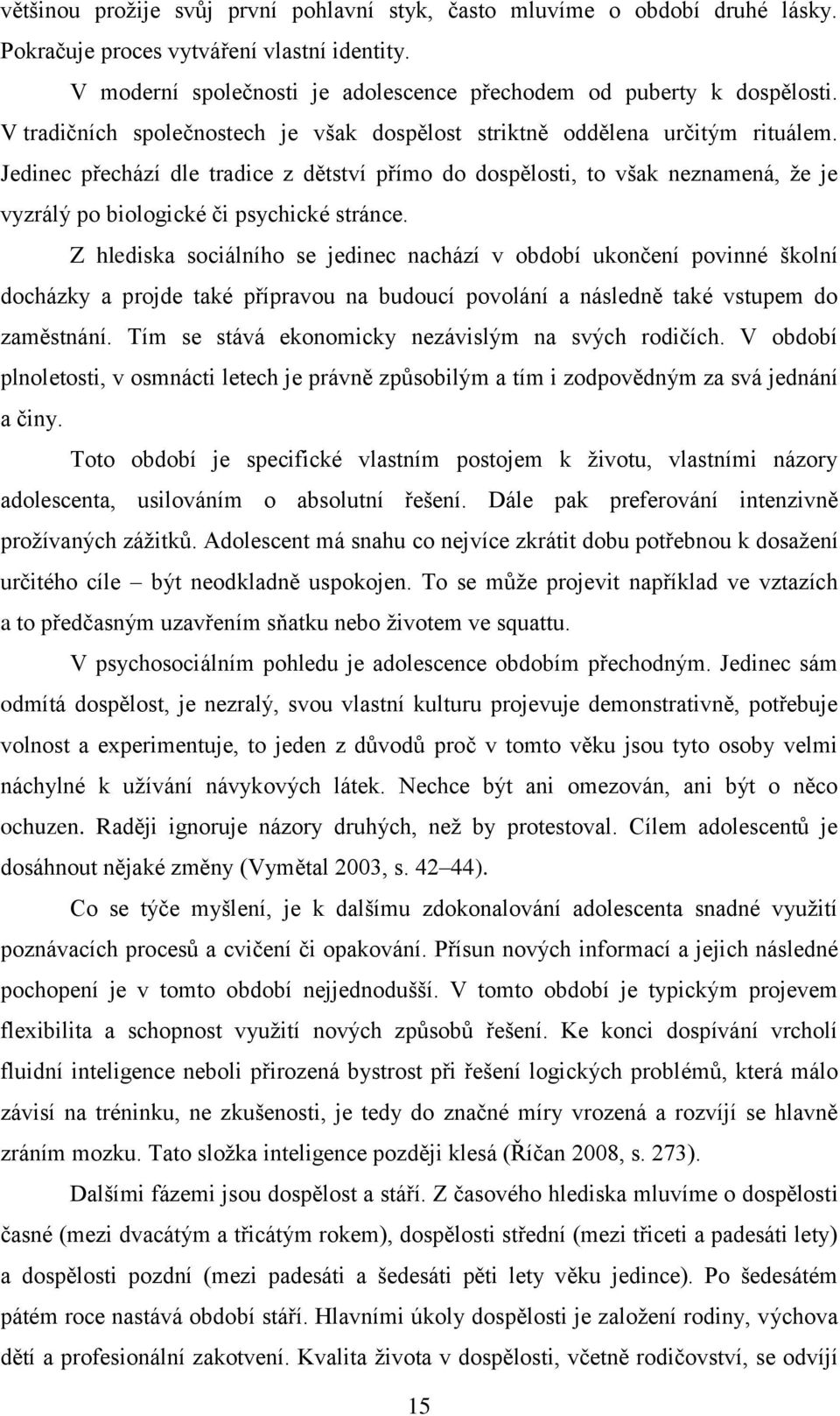 Jedinec přechází dle tradice z dětství přímo do dospělosti, to však neznamená, že je vyzrálý po biologické či psychické stránce.