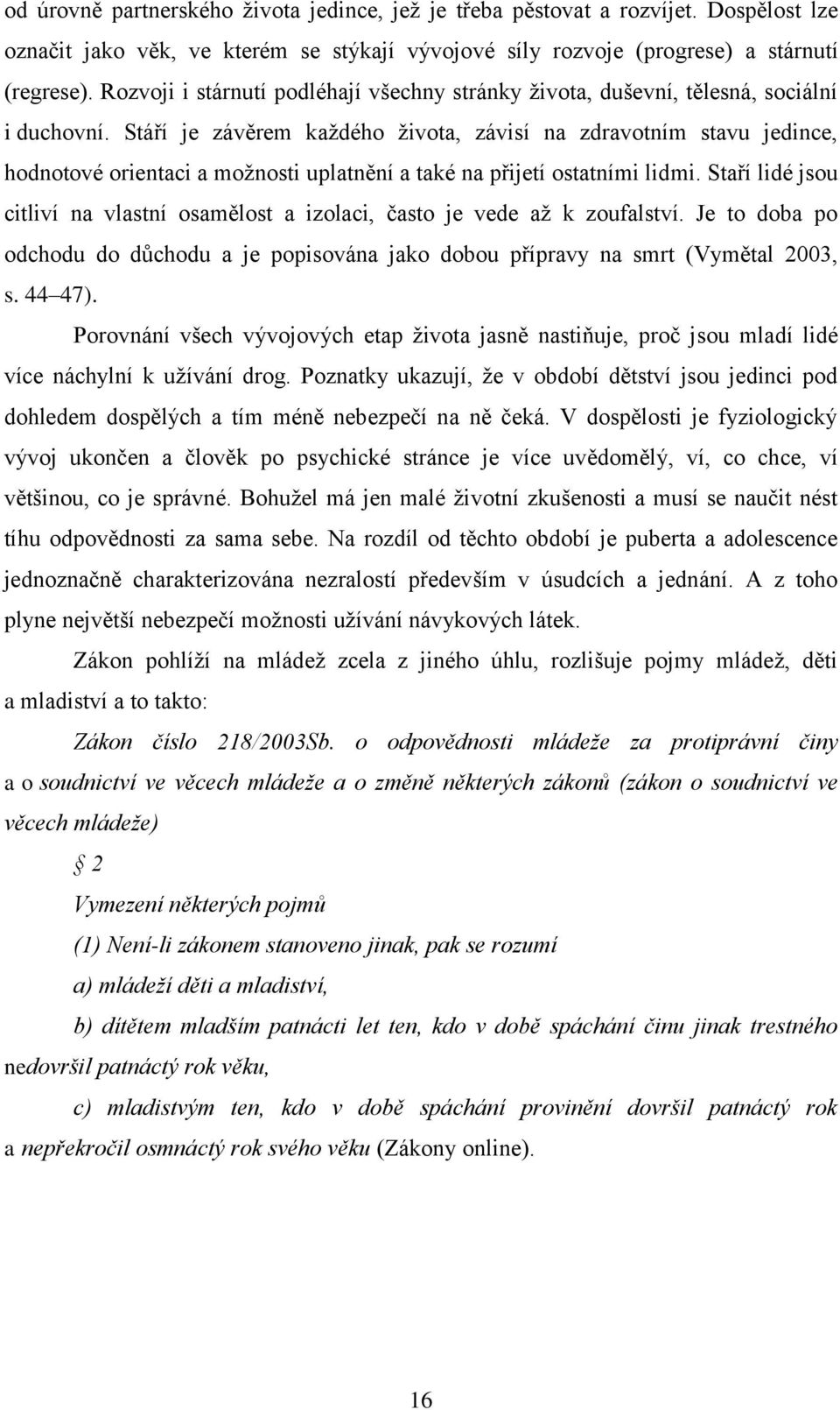 Stáří je závěrem každého života, závisí na zdravotním stavu jedince, hodnotové orientaci a možnosti uplatnění a také na přijetí ostatními lidmi.