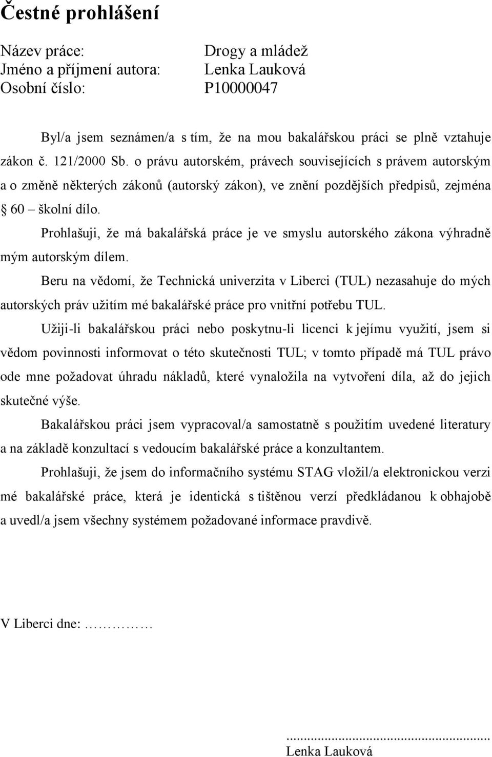 Prohlašuji, že má bakalářská práce je ve smyslu autorského zákona výhradně mým autorským dílem.