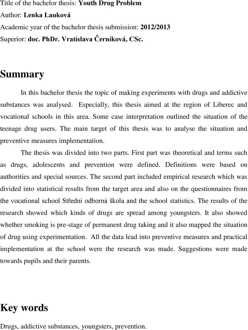 Especially, this thesis aimed at the region of Liberec and vocational schools in this area. Some case interpretation outlined the situation of the teenage drug users.