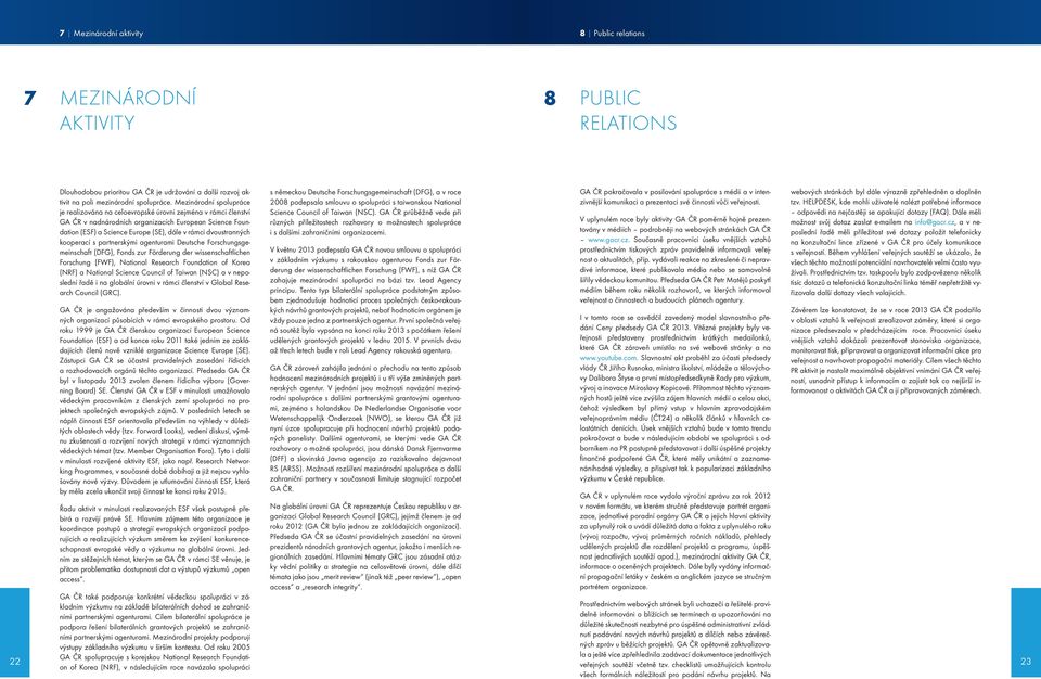 dvoustranných kooperací s partnerskými agenturami Deutsche Forschungsgemeinschaft (DFG), Fonds zur Förderung der wissenschaftlichen Forschung (FWF), National Research Foundation of Korea (NRF) a