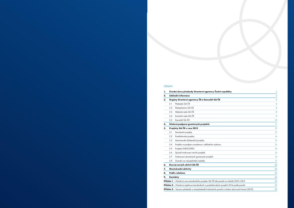 2 Postdoktorské projekty 14 5.3 Mezinárodní (bilaterální) projekty 15 5.4 Projekty na podporu excelence v základním výzkumu 15 5.5 Projekty EUROCORES 16 5.6 Způsob hodnocení návrhů projektů 16 5.