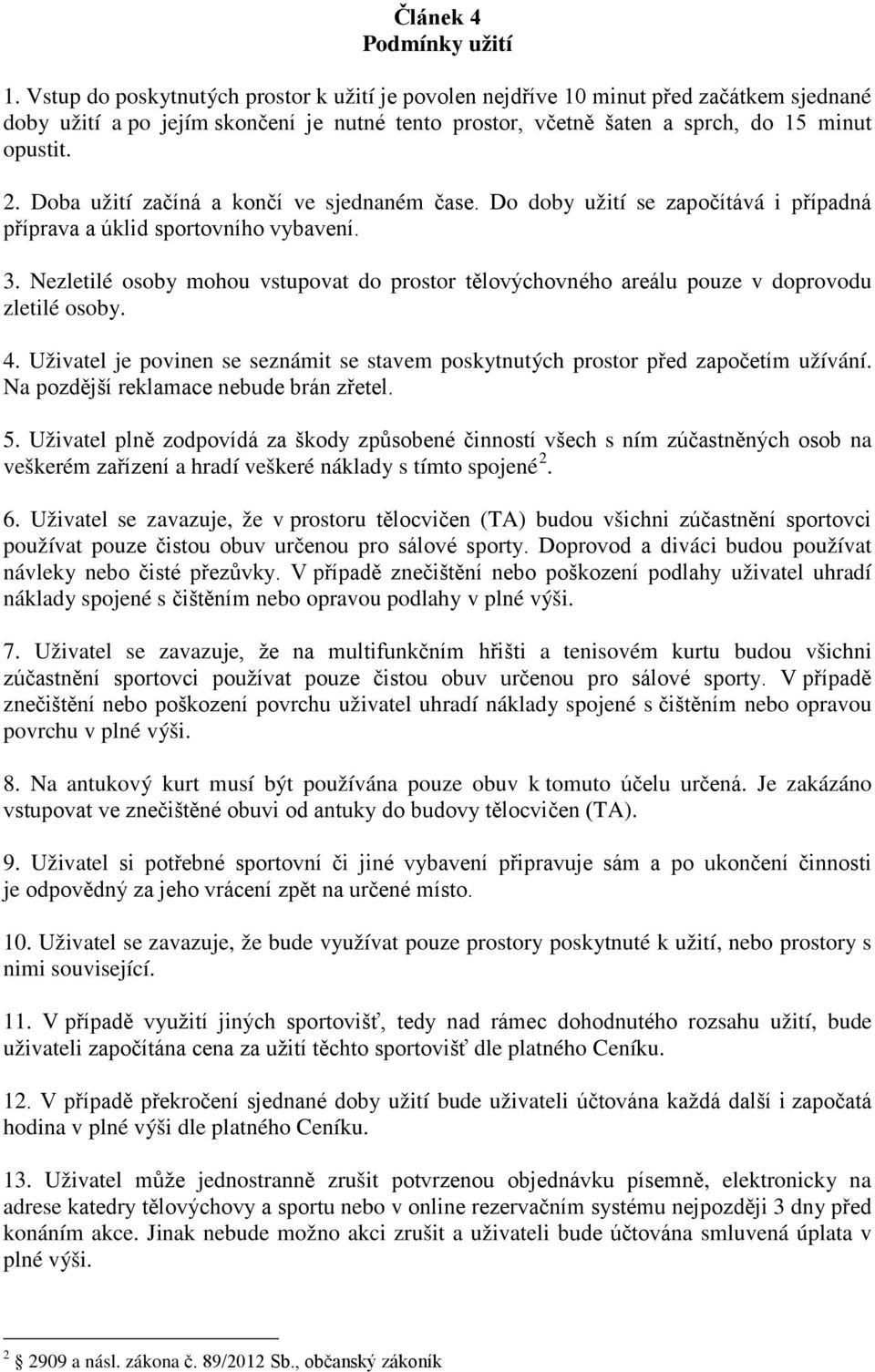 Doba užití začíná a končí ve sjednaném čase. Do doby užití se započítává i případná příprava a úklid sportovního vybavení. 3.