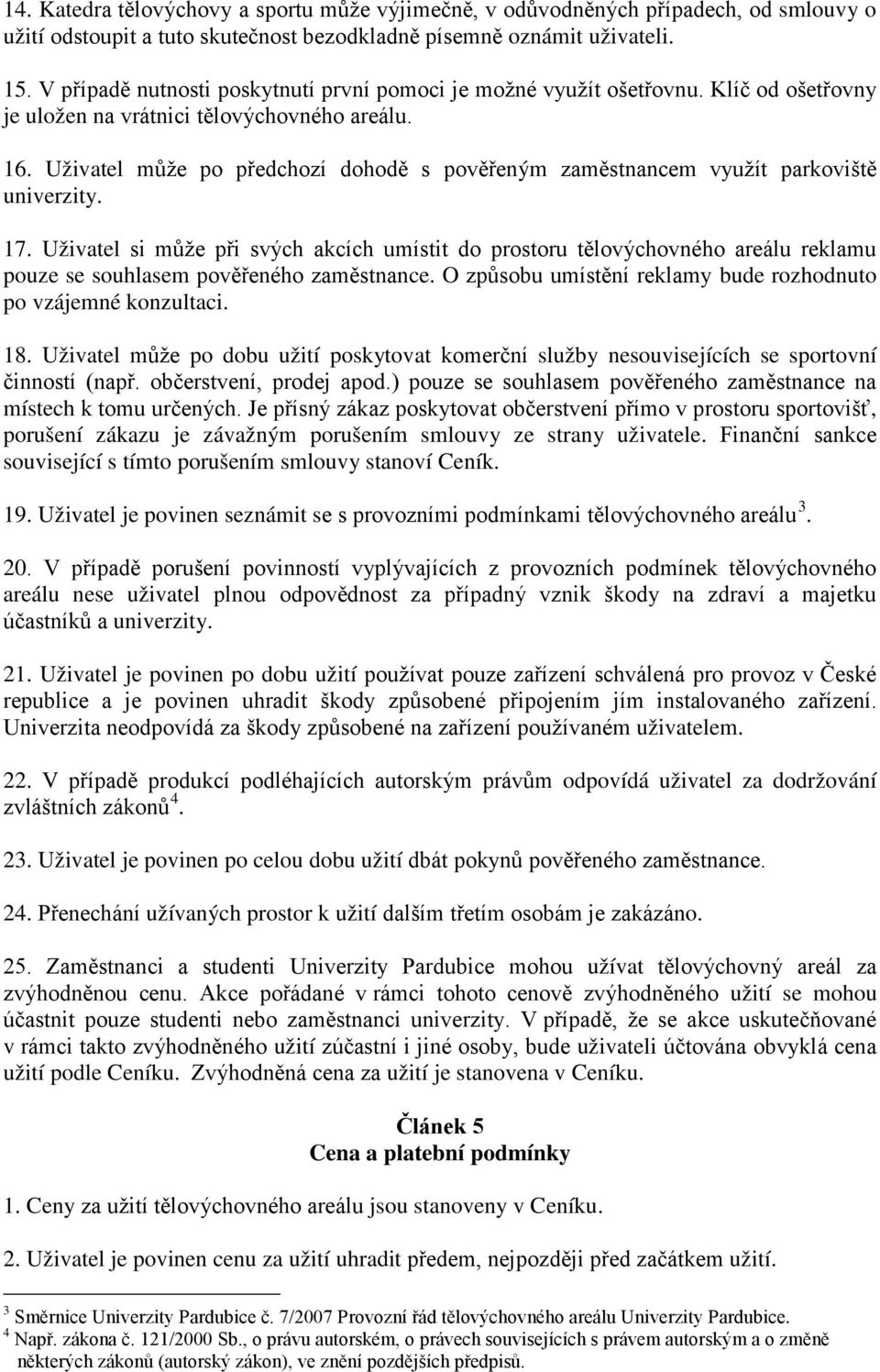 Uživatel může po předchozí dohodě s pověřeným zaměstnancem využít parkoviště univerzity. 17.