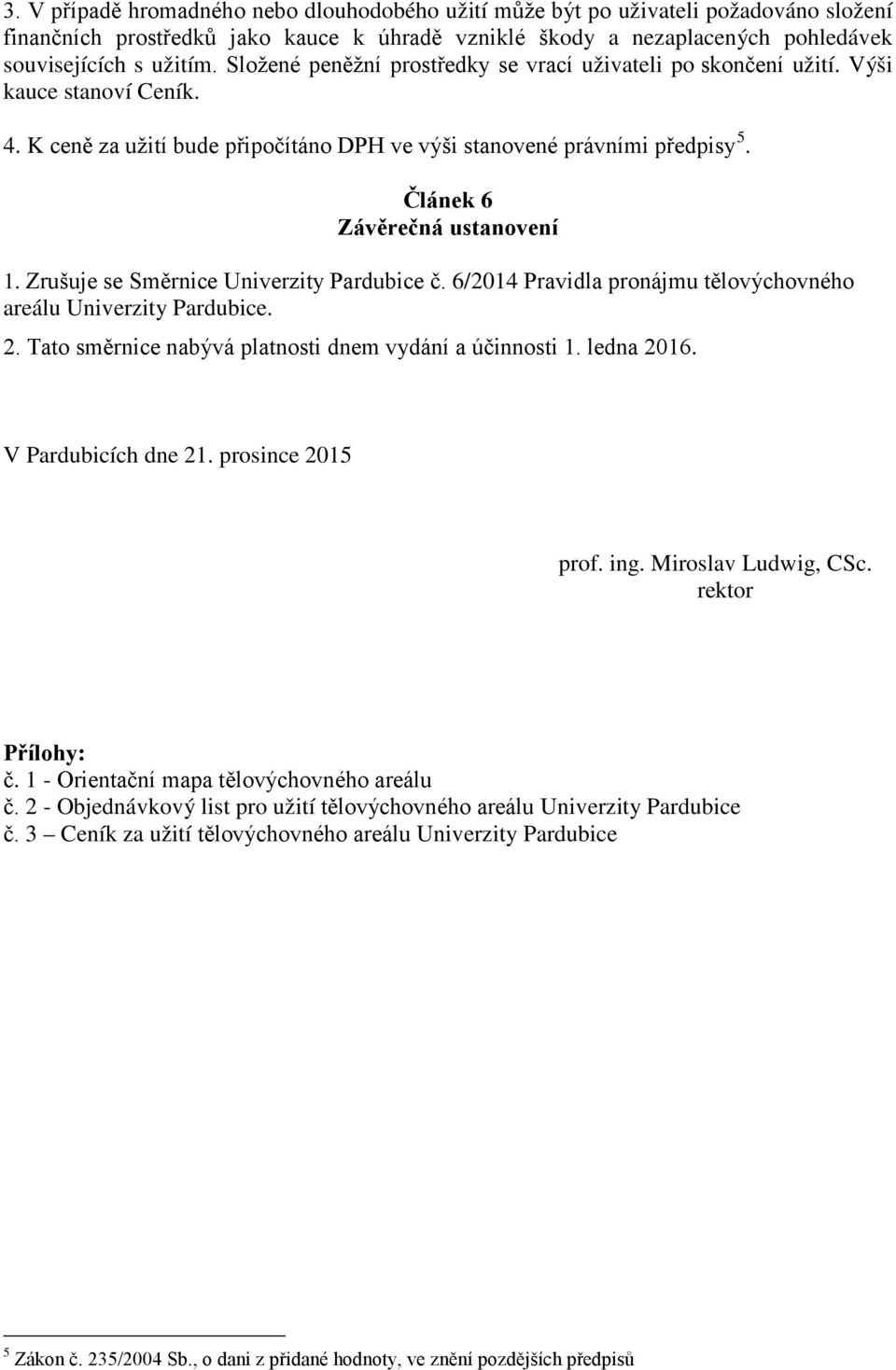 Článek 6 Závěrečná ustanovení 1. Zrušuje se Směrnice Univerzity Pardubice č. 6/2014 Pravidla pronájmu tělovýchovného areálu Univerzity Pardubice. 2.