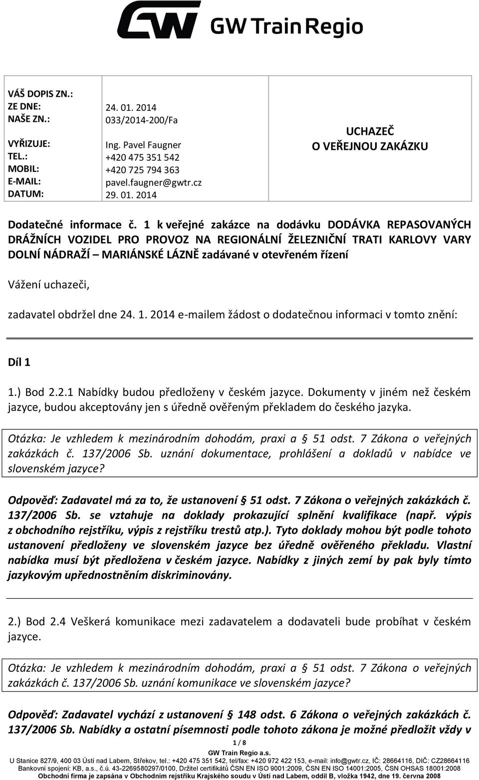 zadavatel obdržel dne 24. 1. 2014 e-mailem žádost o dodatečnou informaci v tomto znění: Díl 1 1.) Bod 2.2.1 Nabídky budou předloženy v českém jazyce.