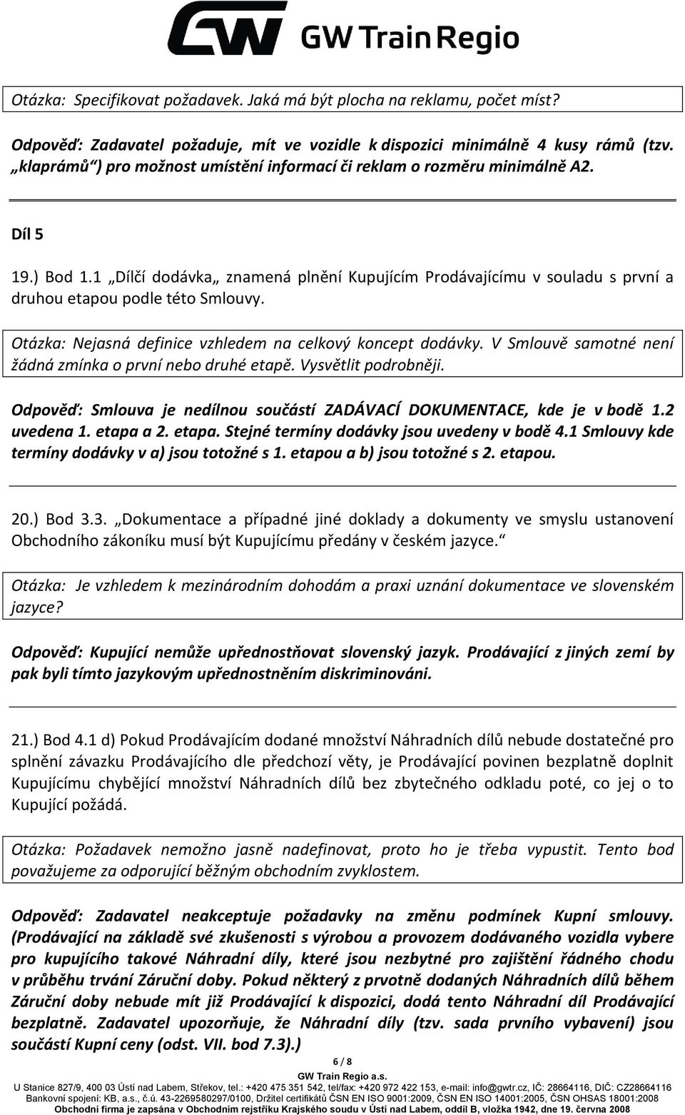 1 Dílčí dodávka znamená plnění Kupujícím Prodávajícímu v souladu s první a druhou etapou podle této Smlouvy. Otázka: Nejasná definice vzhledem na celkový koncept dodávky.