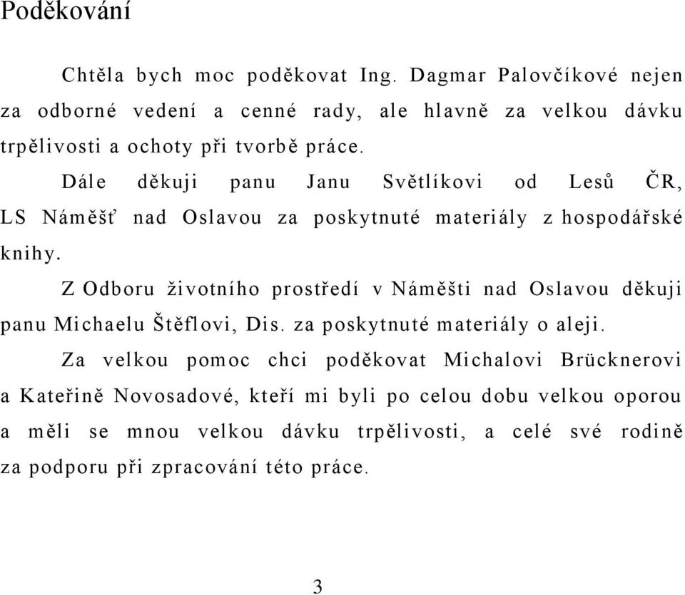 Dále děkuji panu Janu Světlíkovi od Lesů ČR, LS Náměšť nad Oslavou za poskytnuté materiály z hospodářské knihy.
