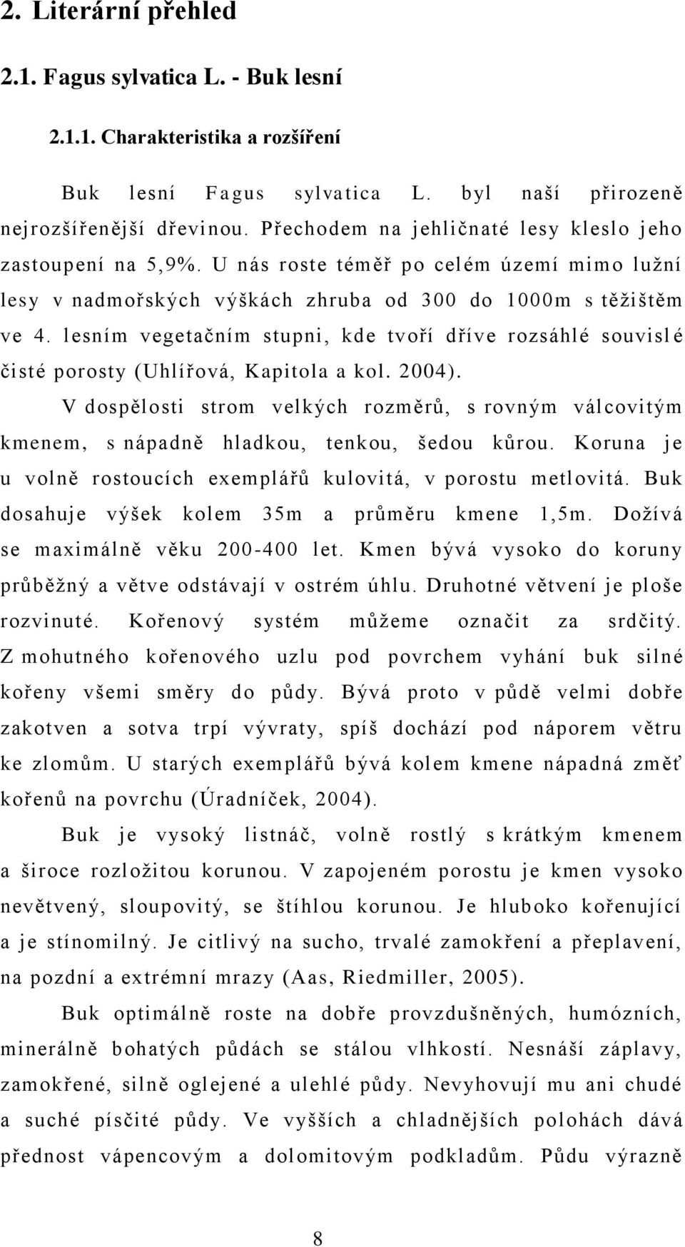 lesním vegetačním stupni, kde tvoří dříve rozsáhlé souvisl é čisté porosty (Uhlířová, Kapitola a kol. 2004).