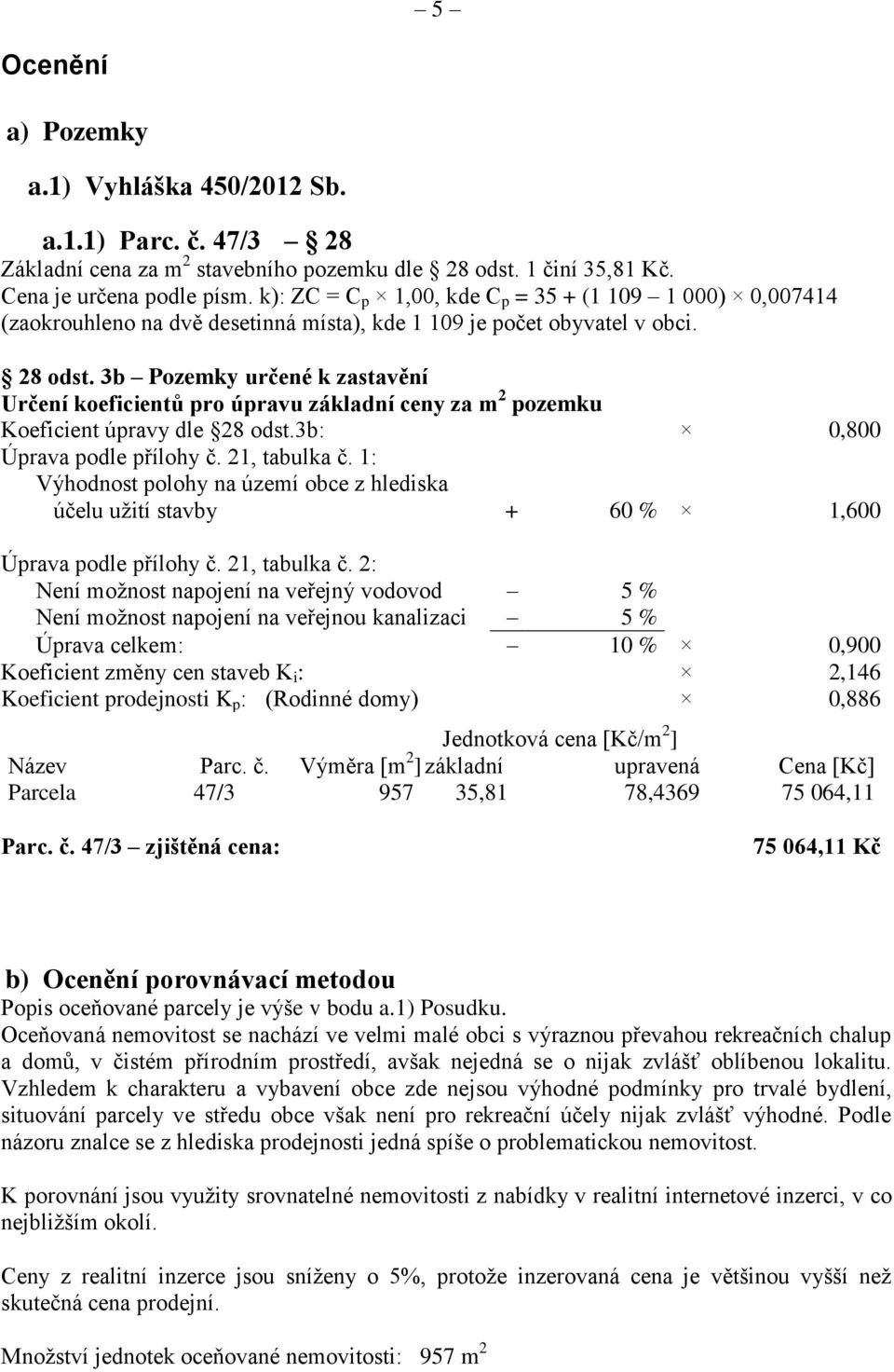 3b Pozemky určené k zastavění Určení koeficientů pro úpravu základní ceny za m 2 pozemku Koeficient úpravy dle 28 odst.3b: 0,800 Úprava podle přílohy č. 21, tabulka č.