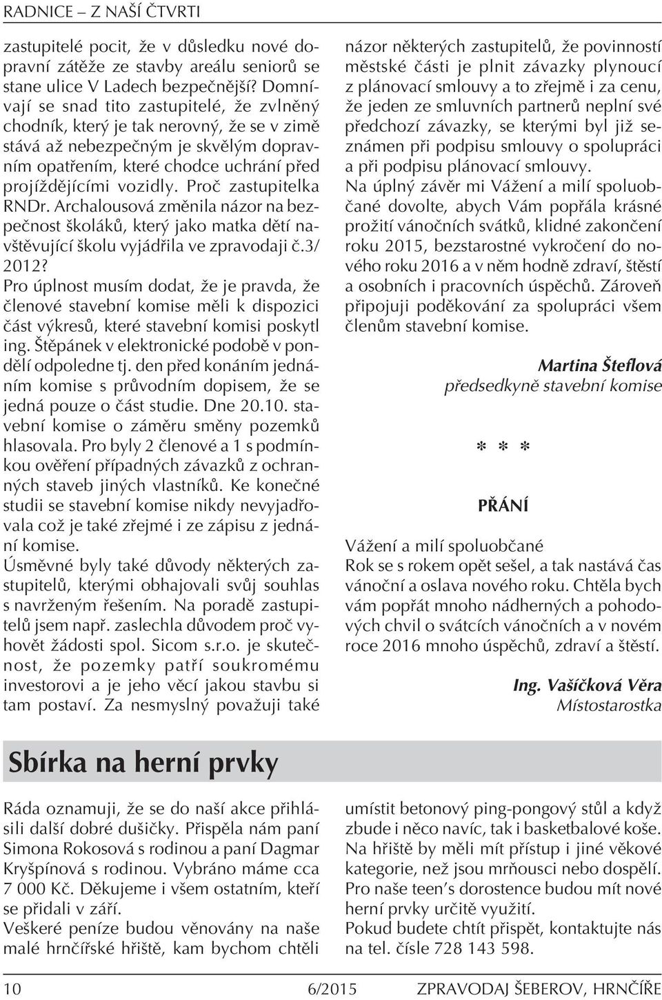 ProË zastupitelka RNDr. Archalousov zmïnila n zor na bezpeënost ökol k, kter jako matka dïtì navötïvujìcì ökolu vyj d ila ve zpravodaji Ë.3/ 2012?