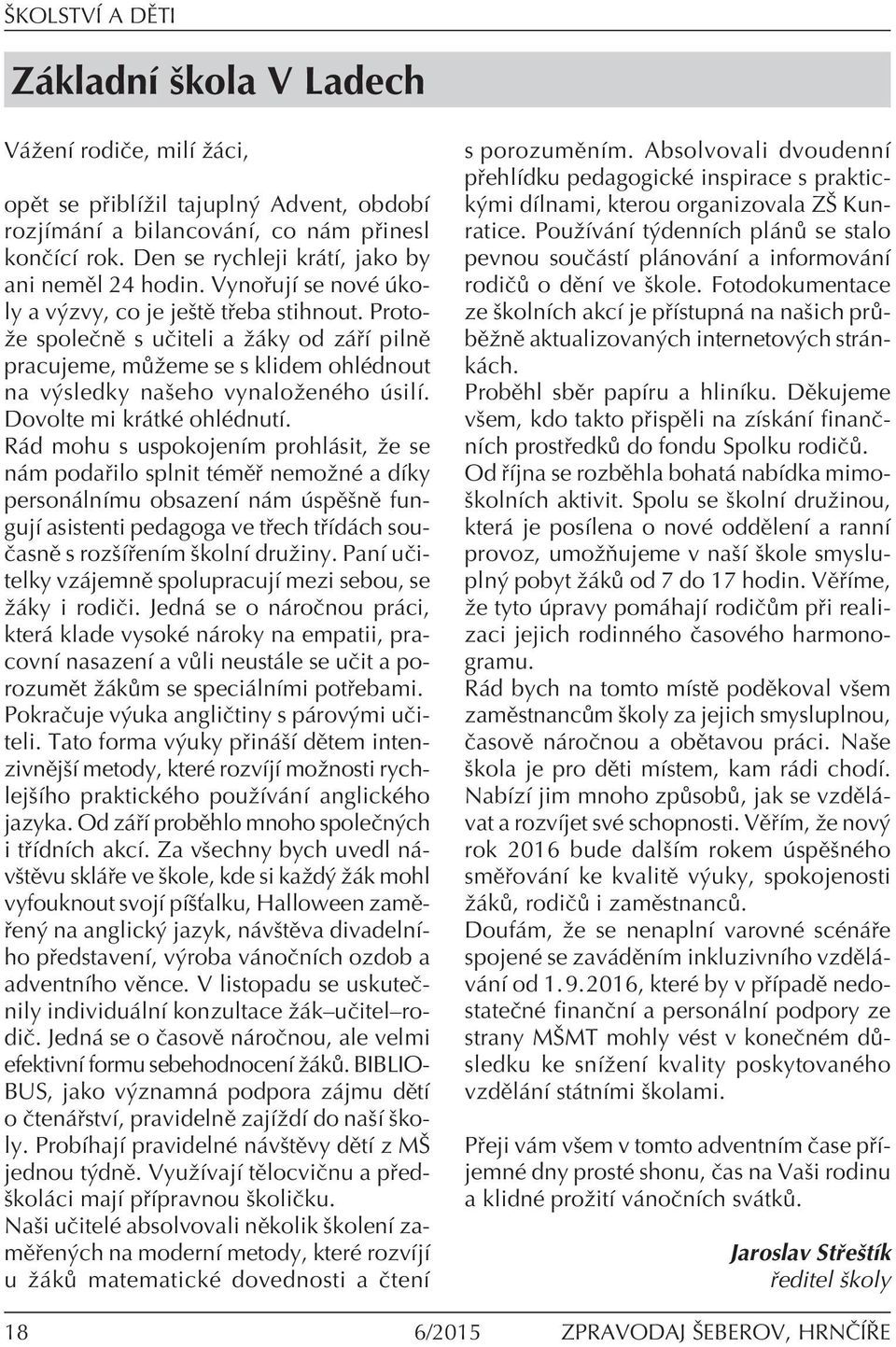 Protoûe spoleënï s uëiteli a û ky od z Ì pilnï pracujeme, m ûeme se s klidem ohlèdnout na v sledky naöeho vynaloûenèho silì. Dovolte mi kr tkè ohlèdnutì.