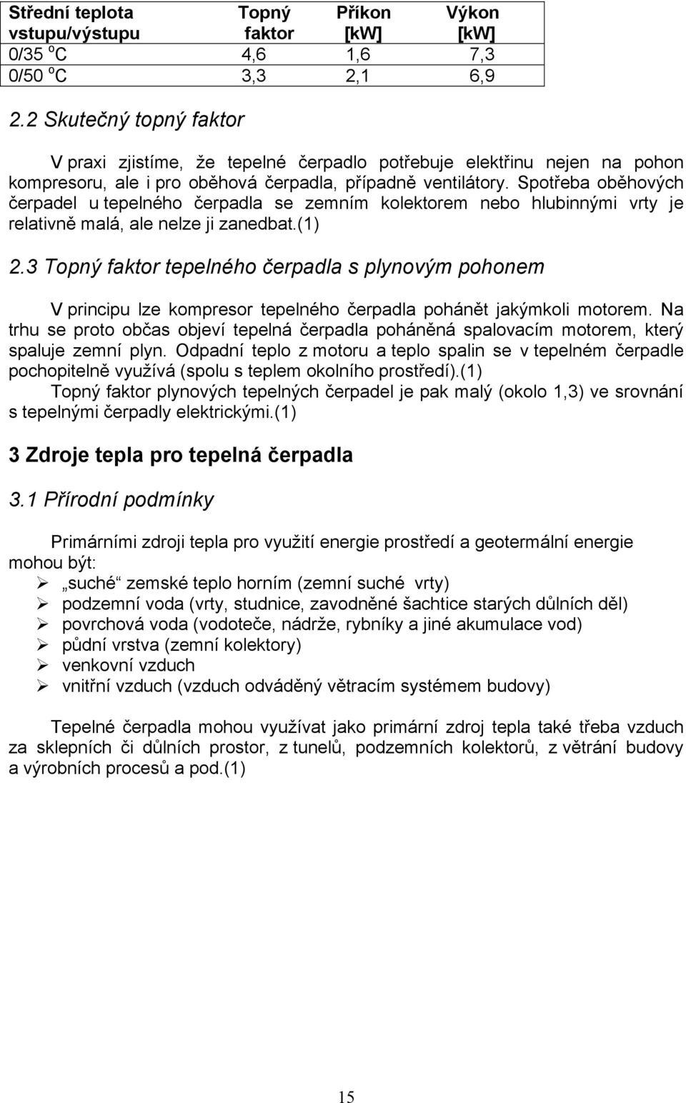 Spotřeba oběhových čerpadel u tepelného čerpadla se zemním kolektorem nebo hlubinnými vrty je relativně malá, ale nelze ji zanedbat.(1) 2.